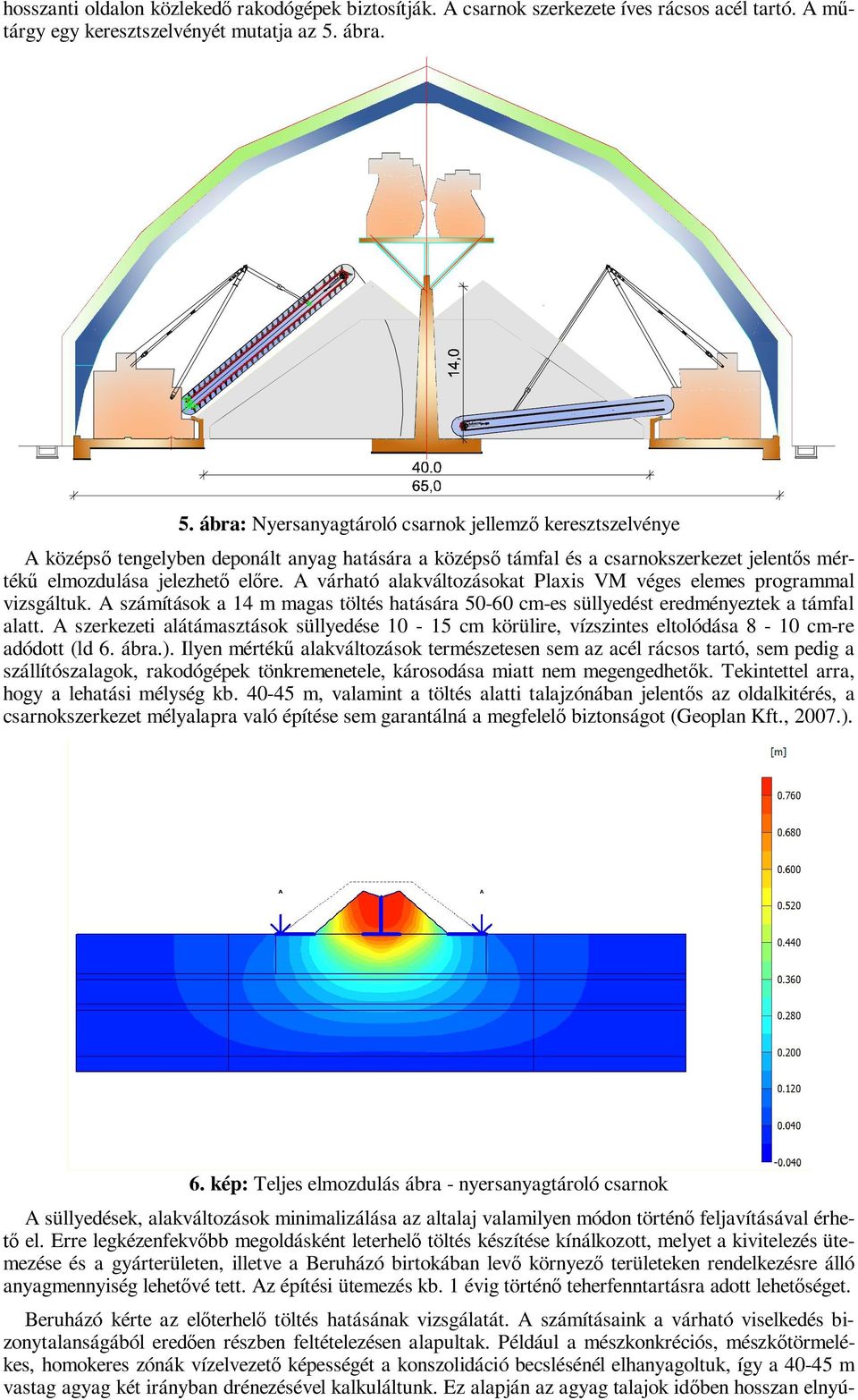 A várható alakváltozásokat Plaxis VM véges elemes programmal vizsgáltuk. A számítások a 14 m magas töltés hatására 50-60 cm-es süllyedést eredményeztek a támfal alatt.