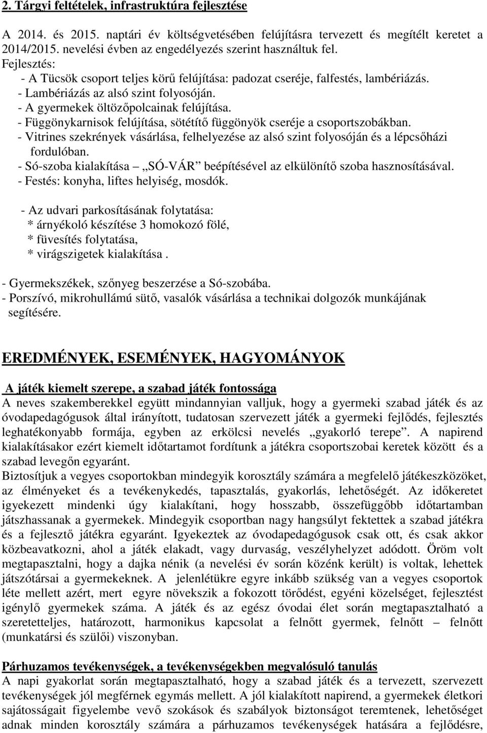 - A gyermekek öltözőpolcainak felújítása. - Függönykarnisok felújítása, sötétítő függönyök cseréje a csoportszobákban.