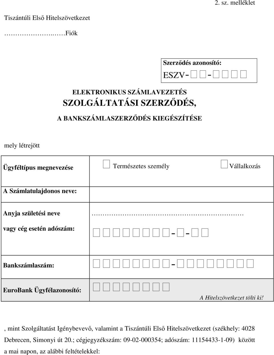 Ügyféltípus megnevezése Természetes személy Vállalkozás A Számlatulajdonos neve: Anyja születési neve vagy cég esetén adószám: - -