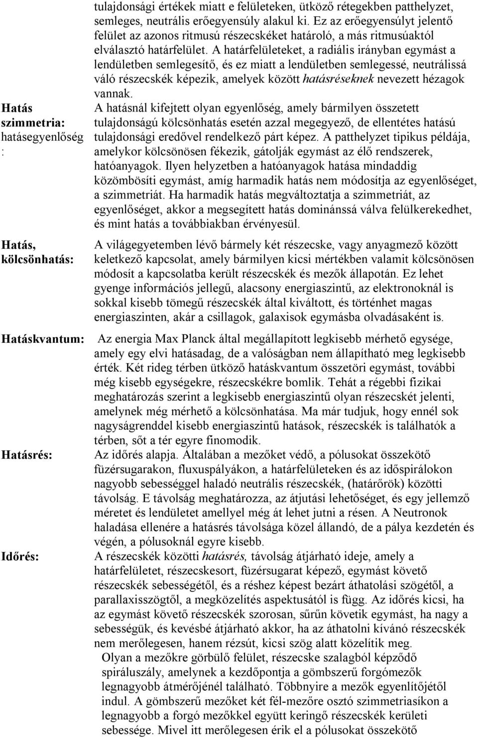 A határfelületeket, a radiális irányban egymást a lendületben semlegesítő, és ez miatt a lendületben semlegessé, neutrálissá váló részecskék képezik, amelyek között hatásréseknek nevezett hézagok