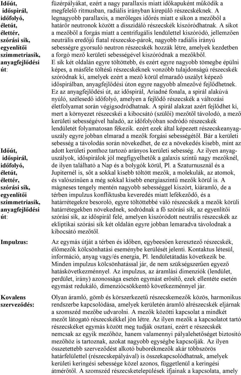 A legnagyobb parallaxis, a merőleges időrés miatt e síkon a mezőből a határőr neutronok között a disszidáló részecskék kiszóródhatnak.