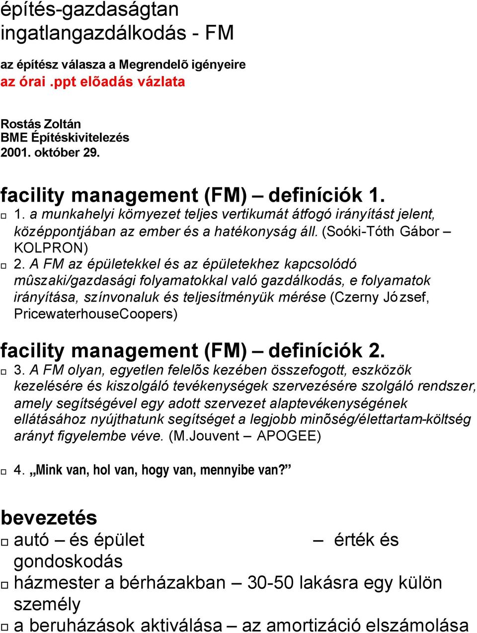 A FM az épületekkel és az épületekhez kapcsolódó mûszaki/gazdasági folyamatokkal való gazdálkodás, e folyamatok irányítása, színvonaluk és teljesítményük mérése (Czerny József,