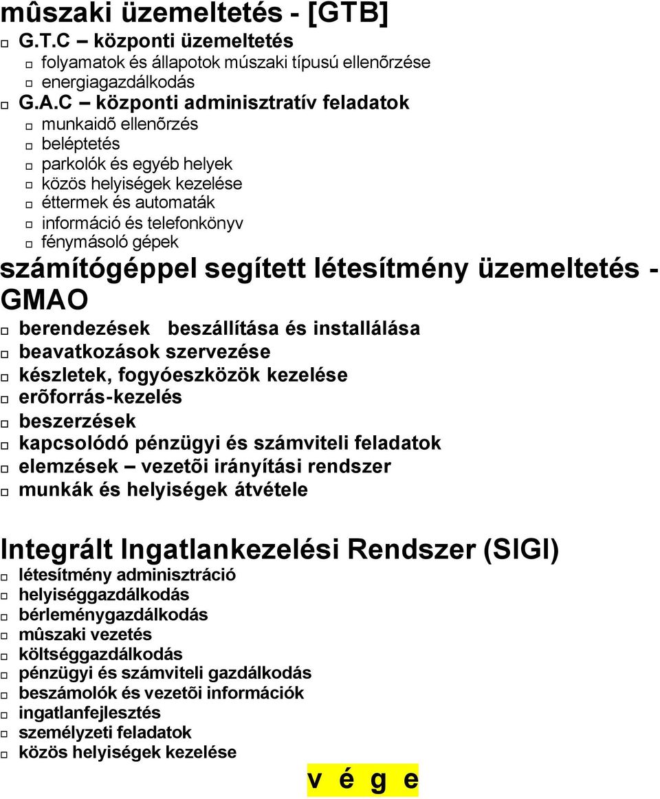 segített létesítmény üzemeltetés - GMAO berendezések beszállítása és installálása beavatkozások szervezése készletek, fogyóeszközök kezelése erõforrás-kezelés beszerzések kapcsolódó pénzügyi és