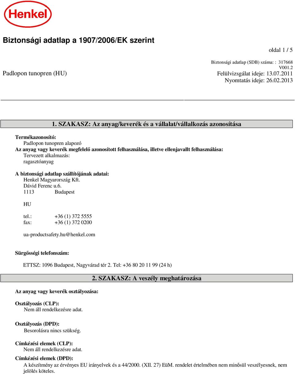 felhasználása: Tervezett alkalmazás: ragasztóanyag A biztonsági adatlap szállítójának adatai: Henkel Magyarország Kft. Dávid Ferenc u.6. 1113 Budapest HU tel.