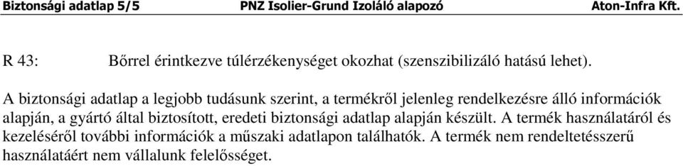 A biztonsági adatlap a legjobb tudásunk szerint, a termékről jelenleg rendelkezésre álló információk alapján, a gyártó által