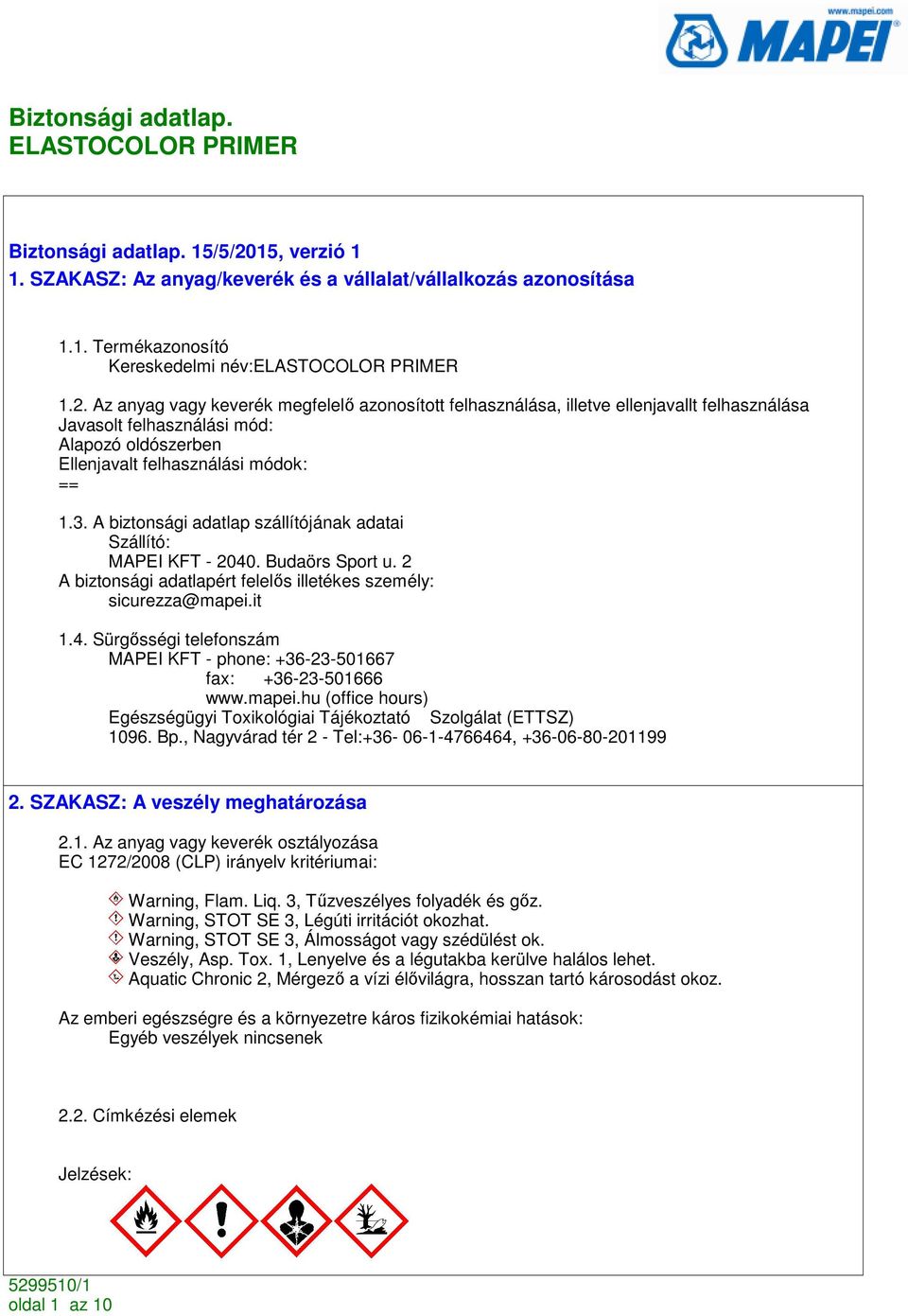 Az anyag vagy keverék megfelelı azonosított felhasználása, illetve ellenjavallt felhasználása Javasolt felhasználási mód: Alapozó oldószerben Ellenjavalt felhasználási módok: == 1.3.