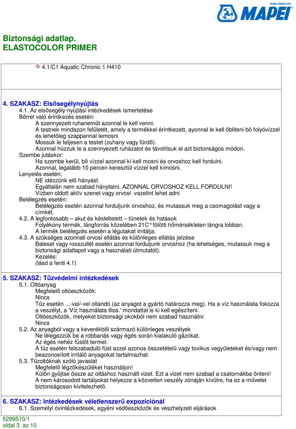 Azonnal húzzuk le a szennyezett ruházatot és távolítsuk el azt biztonságos módon. Szembe jutáskor: Ha szembe kerül, bı vízzel azonnal ki kell mosni és orvoshoz kell fordulni.