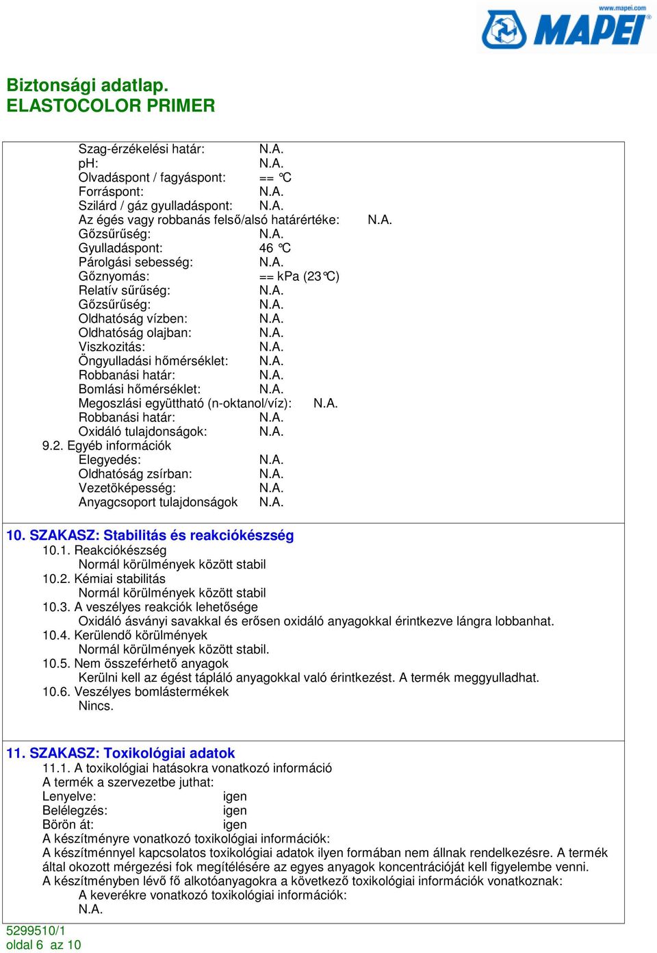 (n-oktanol/víz): Robbanási határ: Oxidáló tulajdonságok: 9.2. Egyéb információk Elegyedés: Oldhatóság zsírban: Vezetöképesség: Anyagcsoport tulajdonságok 10. SZAKASZ: Stabilitás és reakciókészség 10.