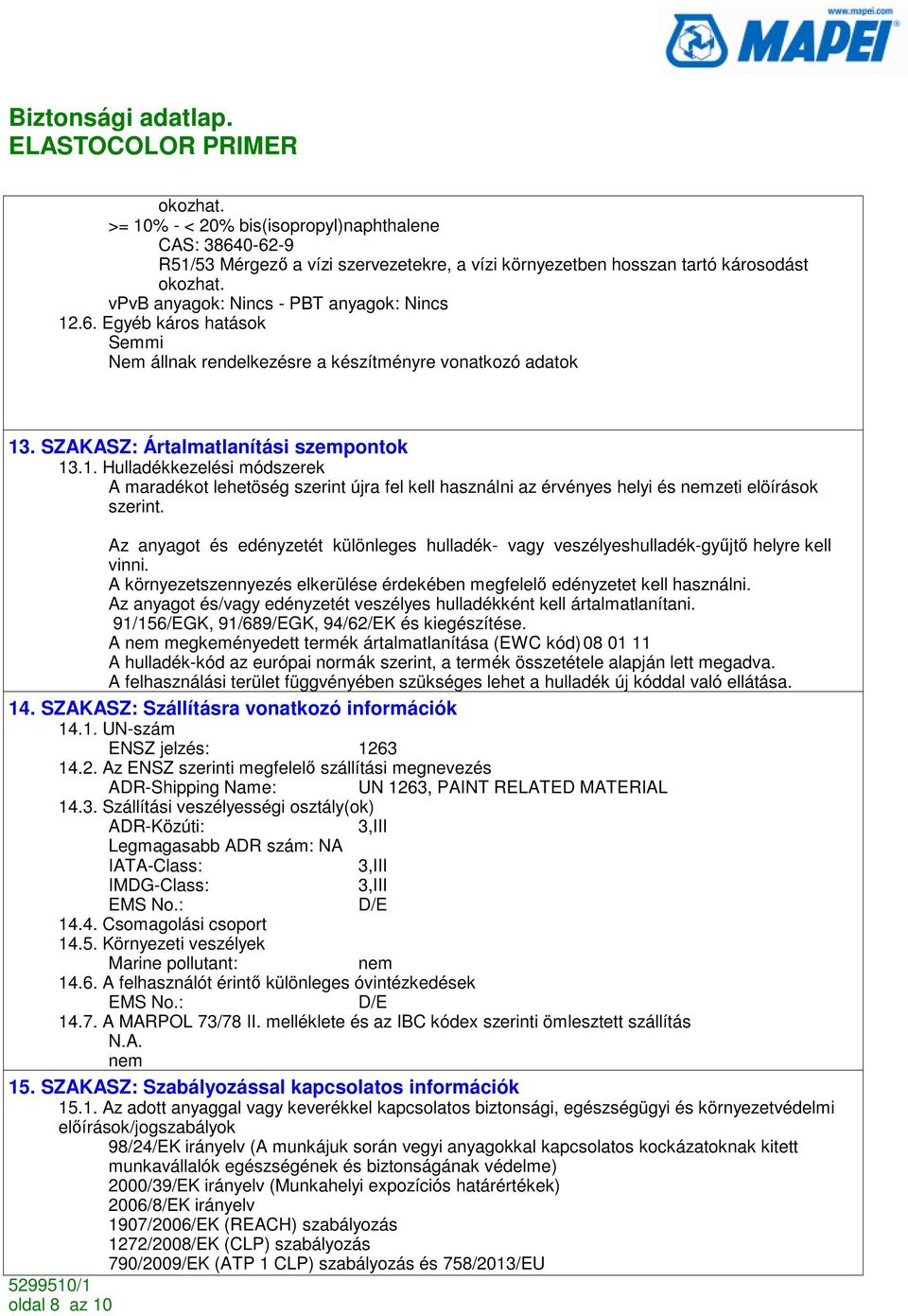 Az anyagot és edényzetét különleges hulladék- vagy veszélyeshulladék-győjtı helyre kell vinni. A környezetszennyezés elkerülése érdekében megfelelı edényzetet kell használni.