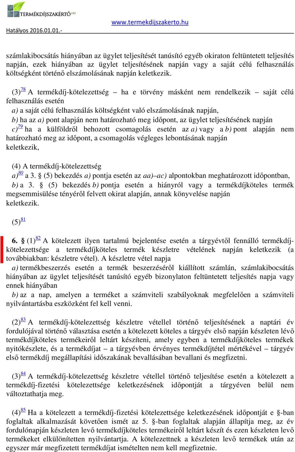 elszámolásának napján, b) ha az a) pont alapján nem határozható meg időpont, az ügylet teljesítésének napján c) 79 ha a külföldről behozott csomagolás esetén az a) vagy a b) pont alapján nem