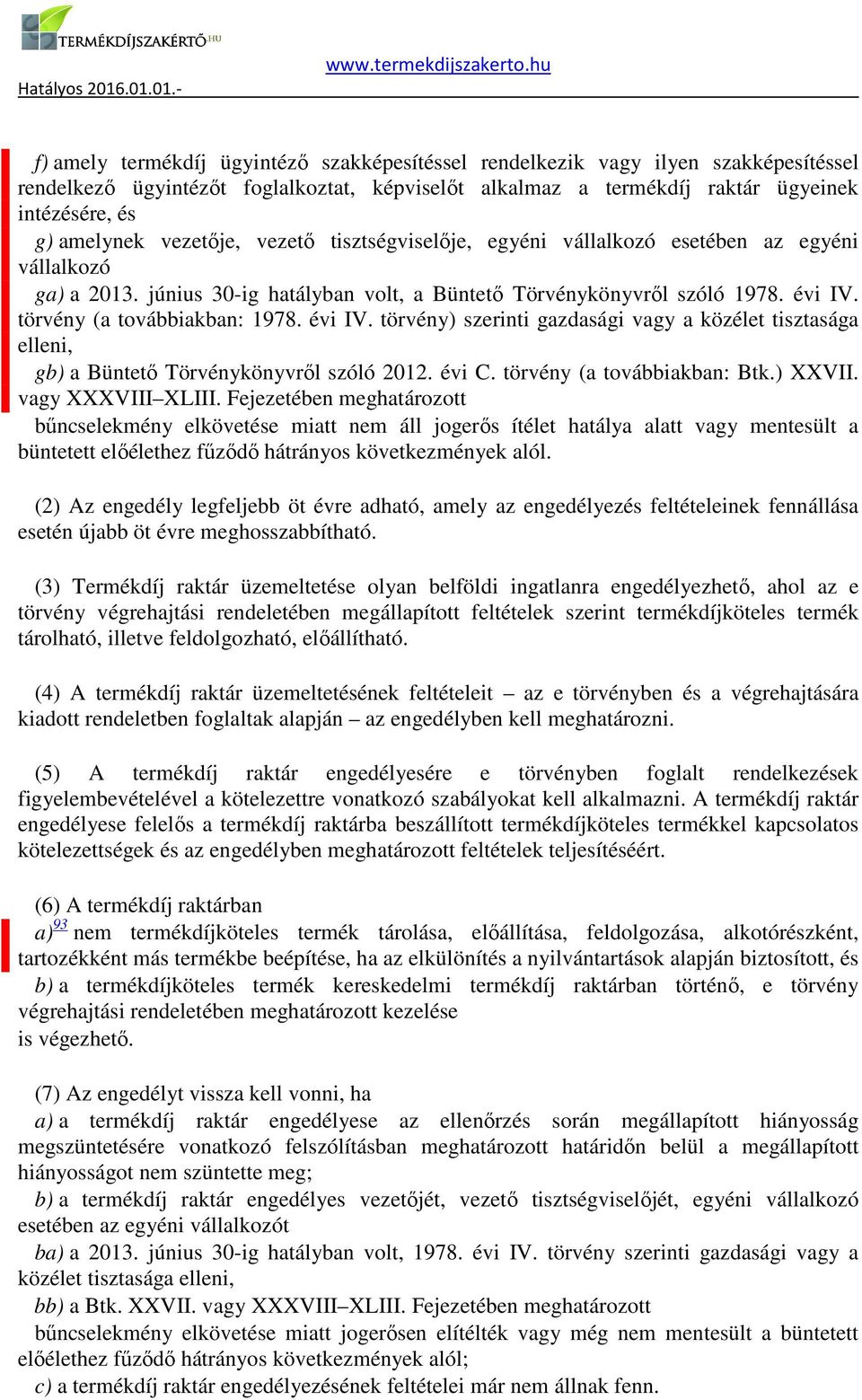 évi IV törvény) szerinti gazdasági vagy a közélet tisztasága elleni, gb) a Büntető Törvénykönyvről szóló 2012 évi C törvény (a továbbiakban: Btk) XXVII vagy XXXVIII XLIII Fejezetében meghatározott