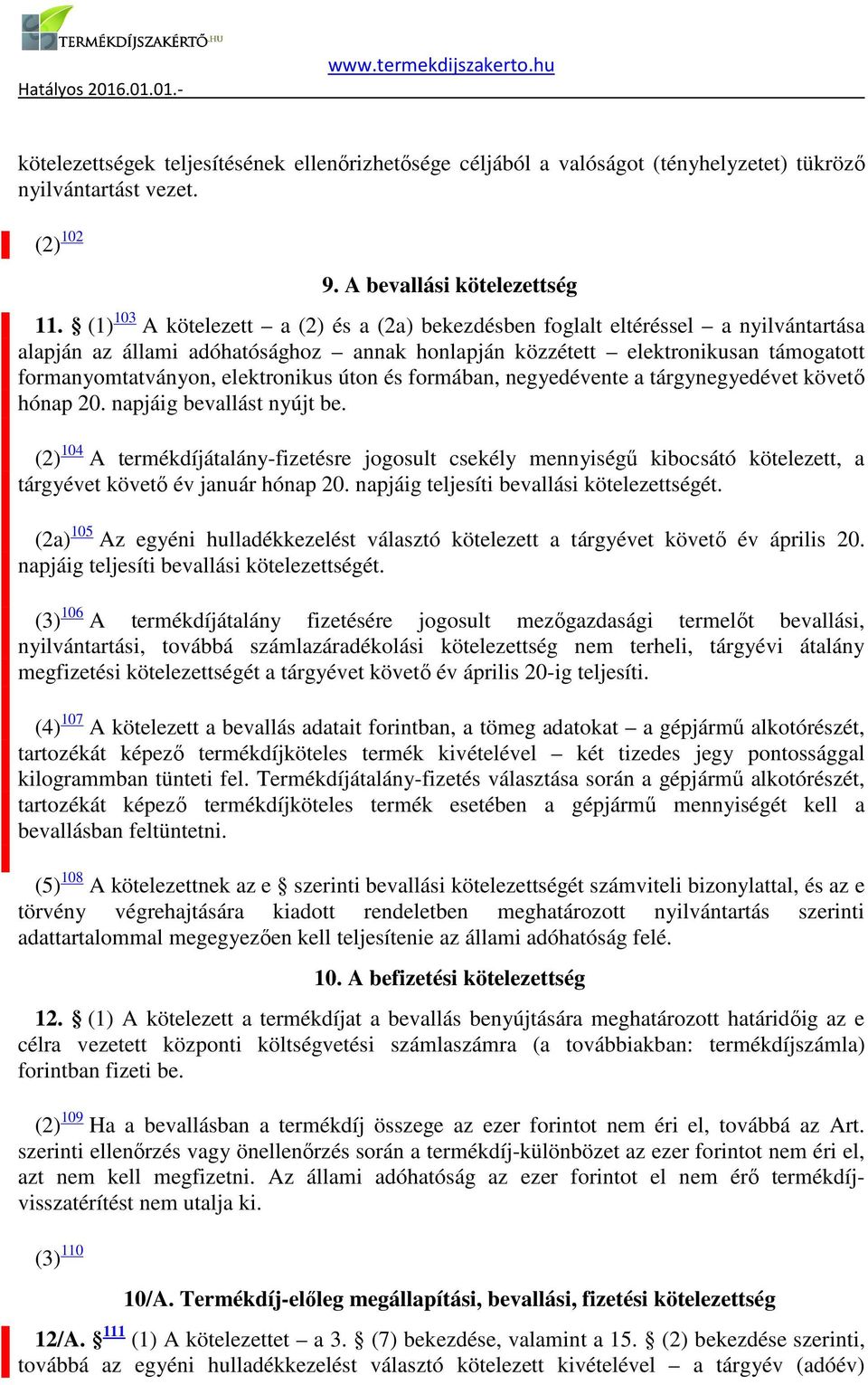 közzétett elektronikusan támogatott formanyomtatványon, elektronikus úton és formában, negyedévente a tárgynegyedévet követő hónap 20 napjáig bevallást nyújt be (2) 104 A termékdíjátalány-fizetésre