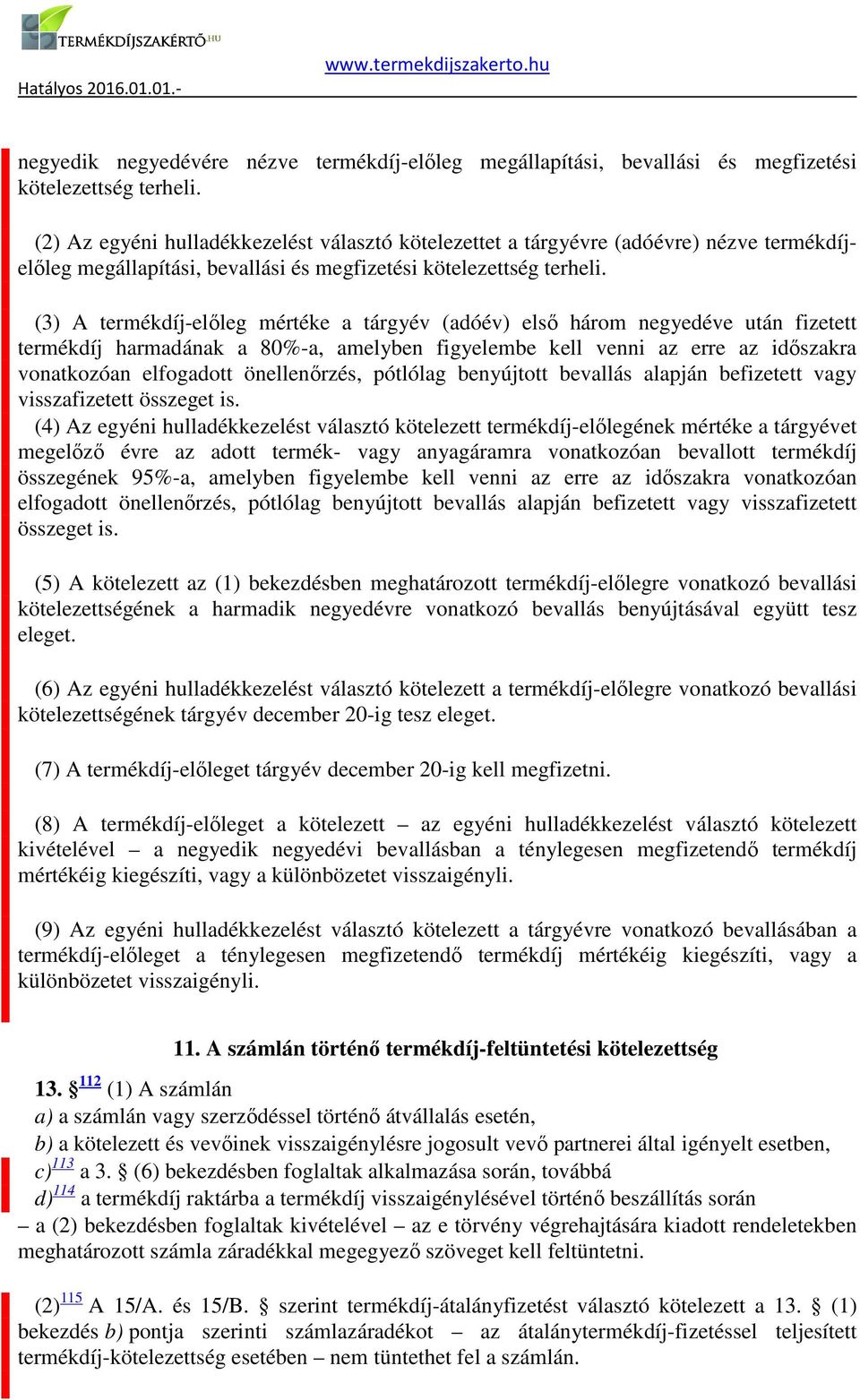 amelyben figyelembe kell venni az erre az időszakra vonatkozóan elfogadott önellenőrzés, pótlólag benyújtott bevallás alapján befizetett vagy visszafizetett összeget is (4) Az egyéni hulladékkezelést