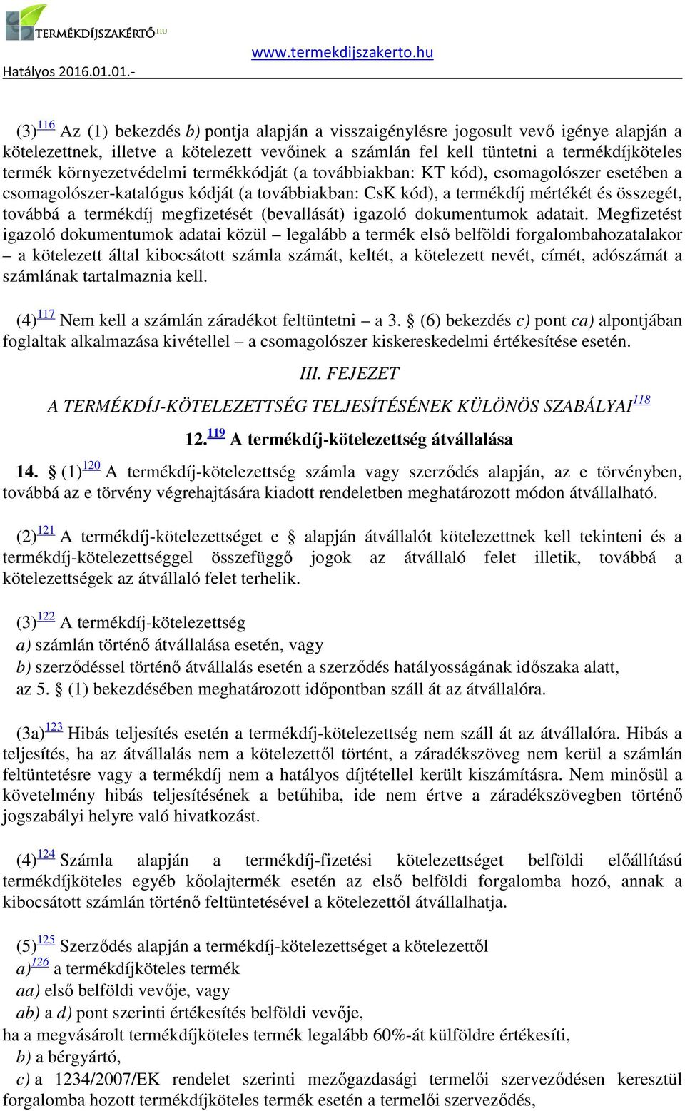 megfizetését (bevallását) igazoló dokumentumok adatait Megfizetést igazoló dokumentumok adatai közül legalább a termék első belföldi forgalombahozatalakor a kötelezett által kibocsátott számla