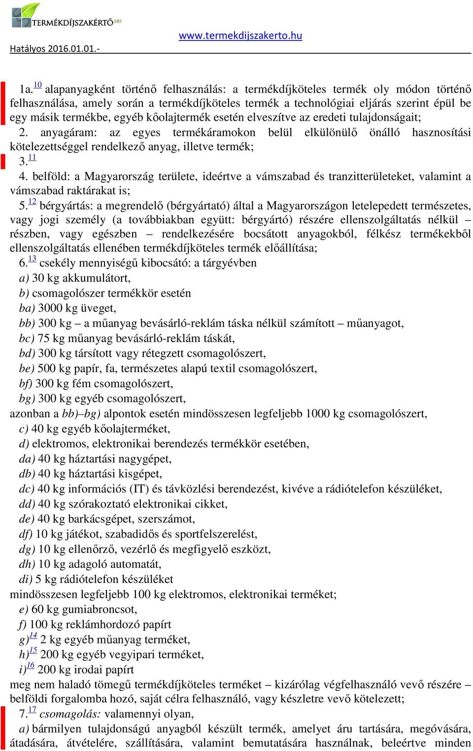 belföld: a Magyarország területe, ideértve a vámszabad és tranzitterületeket, valamint a vámszabad raktárakat is; 5 12 bérgyártás: a megrendelő (bérgyártató) által a Magyarországon letelepedett