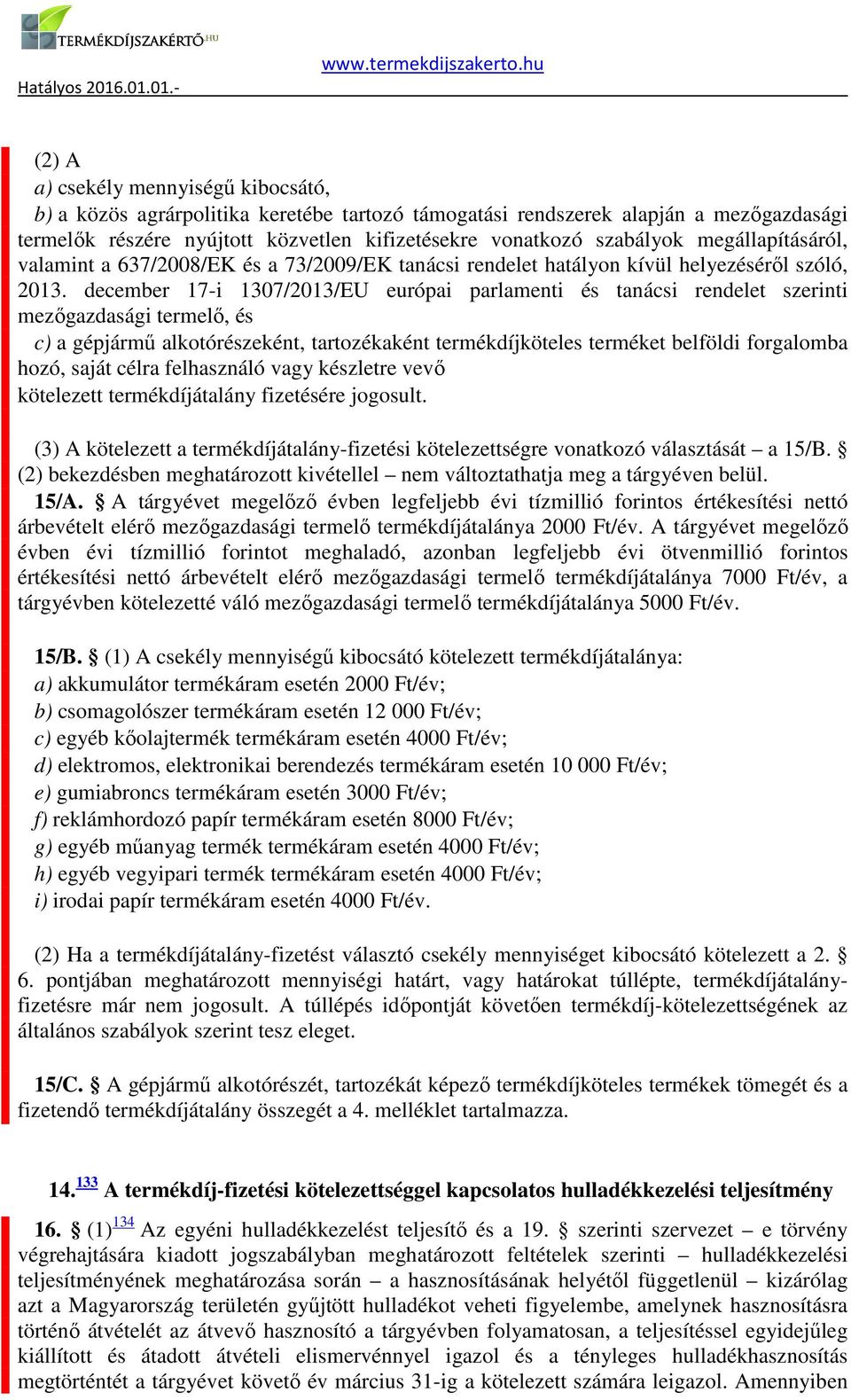 mezőgazdasági termelő, és c) a gépjármű alkotórészeként, tartozékaként termékdíjköteles terméket belföldi forgalomba hozó, saját célra felhasználó vagy készletre vevő kötelezett termékdíjátalány