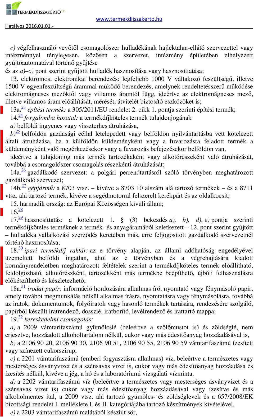 árammal működő berendezés, amelynek rendeltetésszerű működése elektromágneses mezőktől vagy villamos áramtól függ, ideértve az elektromágneses mező, illetve villamos áram előállítását, mérését,