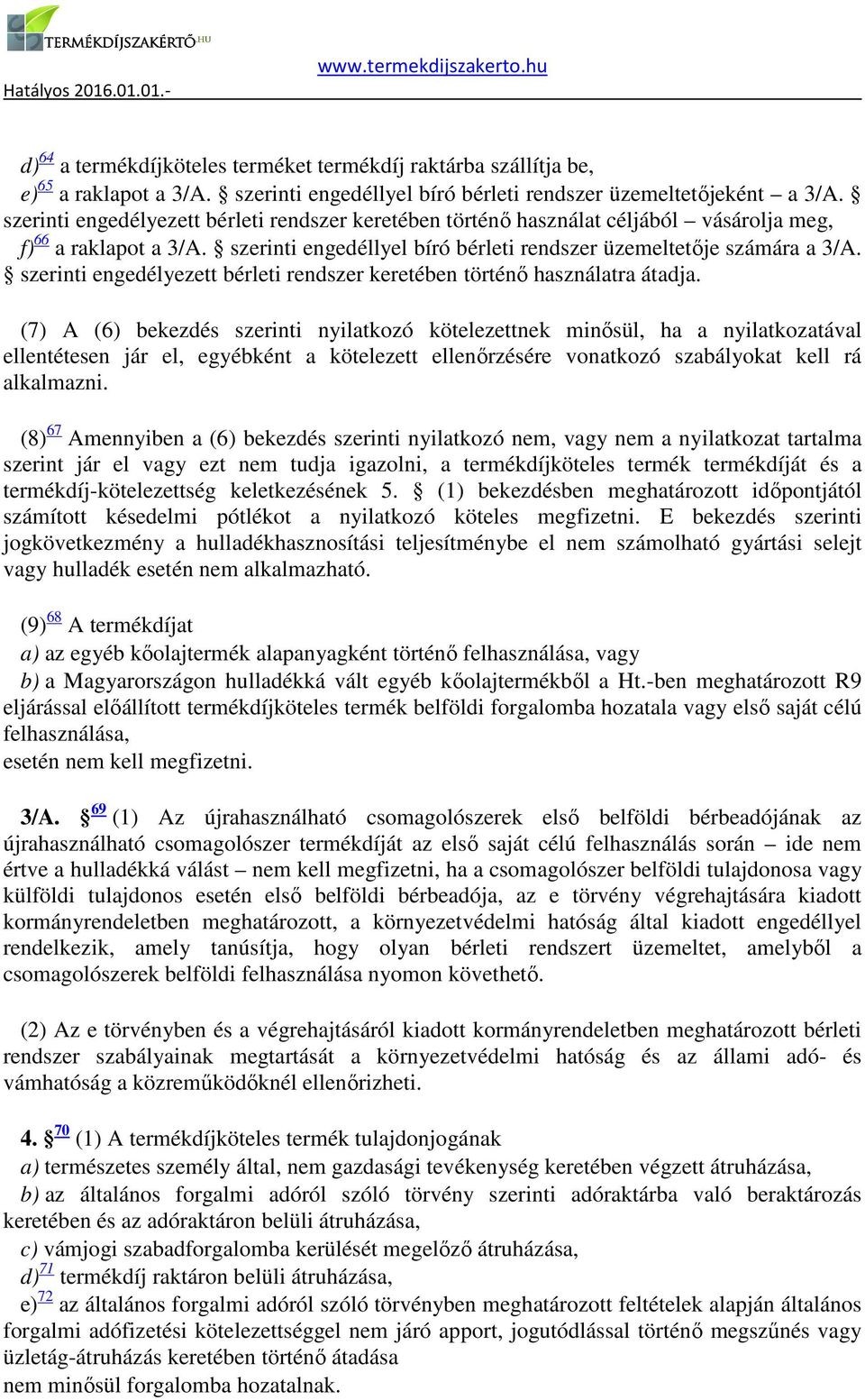 történő használatra átadja (7) A (6) bekezdés szerinti nyilatkozó kötelezettnek minősül, ha a nyilatkozatával ellentétesen jár el, egyébként a kötelezett ellenőrzésére vonatkozó szabályokat kell rá