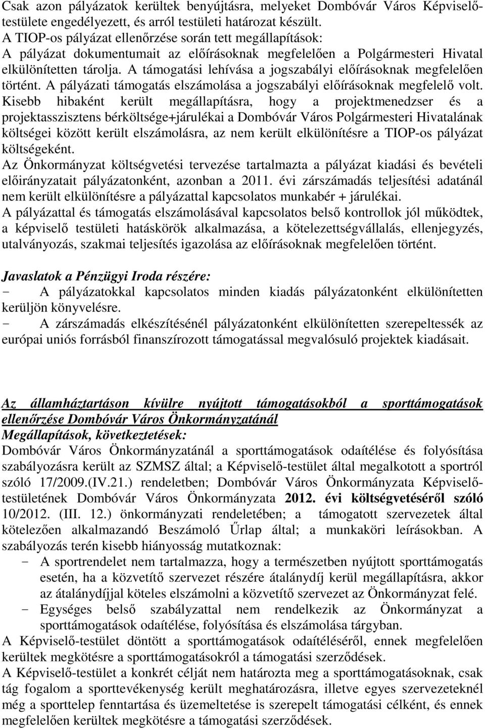 A támogatási lehívása a jogszabályi előírásoknak megfelelően történt. A pályázati támogatás elszámolása a jogszabályi előírásoknak megfelelő volt.