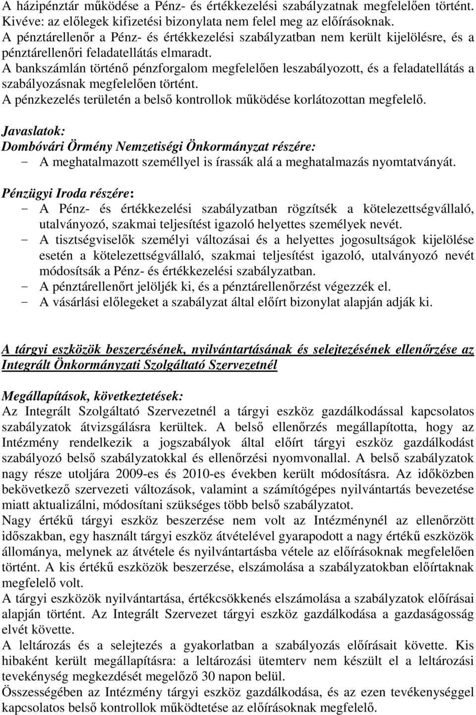 A bankszámlán történő pénzforgalom megfelelően leszabályozott, és a feladatellátás a szabályozásnak megfelelően történt. A pénzkezelés területén a belső kontrollok működése korlátozottan megfelelő.