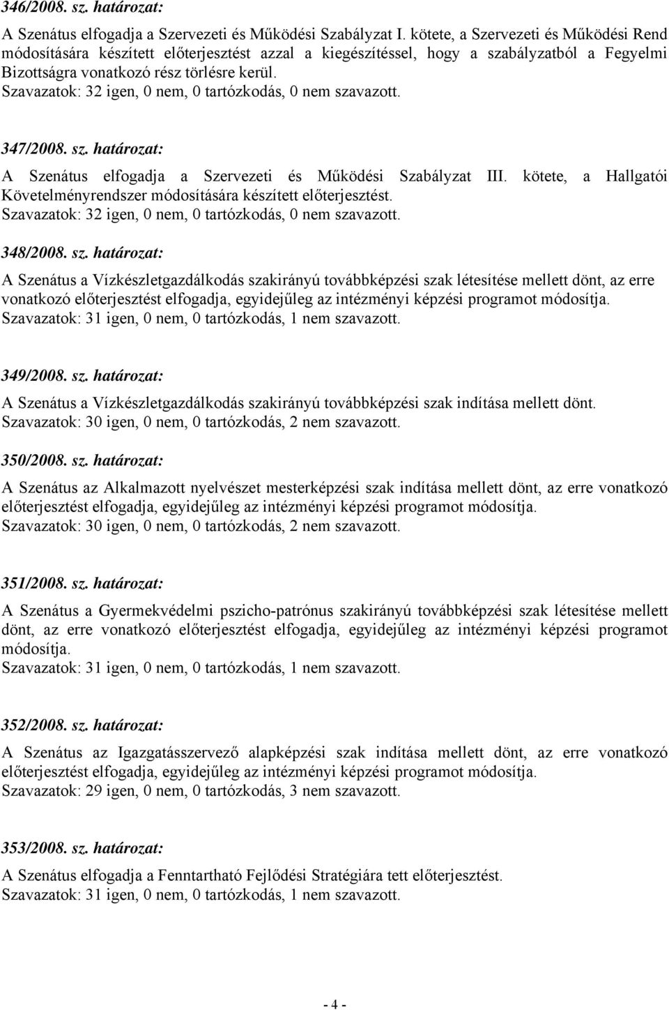 Szavazatok: 32 igen, 0 nem, 0 tartózkodás, 0 nem szavazott. 347/2008. sz. határozat: A Szenátus elfogadja a Szervezeti és Működési Szabályzat III.