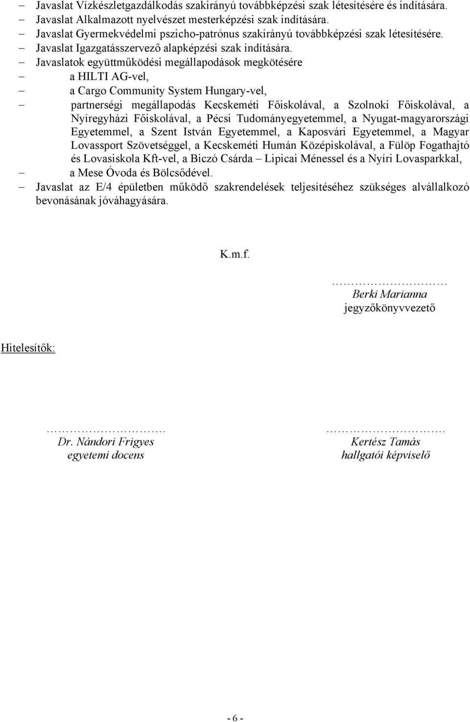 Javaslatok együttműködési megállapodások megkötésére a HILTI AG-vel, a Cargo Community System Hungary-vel, partnerségi megállapodás Kecskeméti Főiskolával, a Szolnoki Főiskolával, a Nyíregyházi