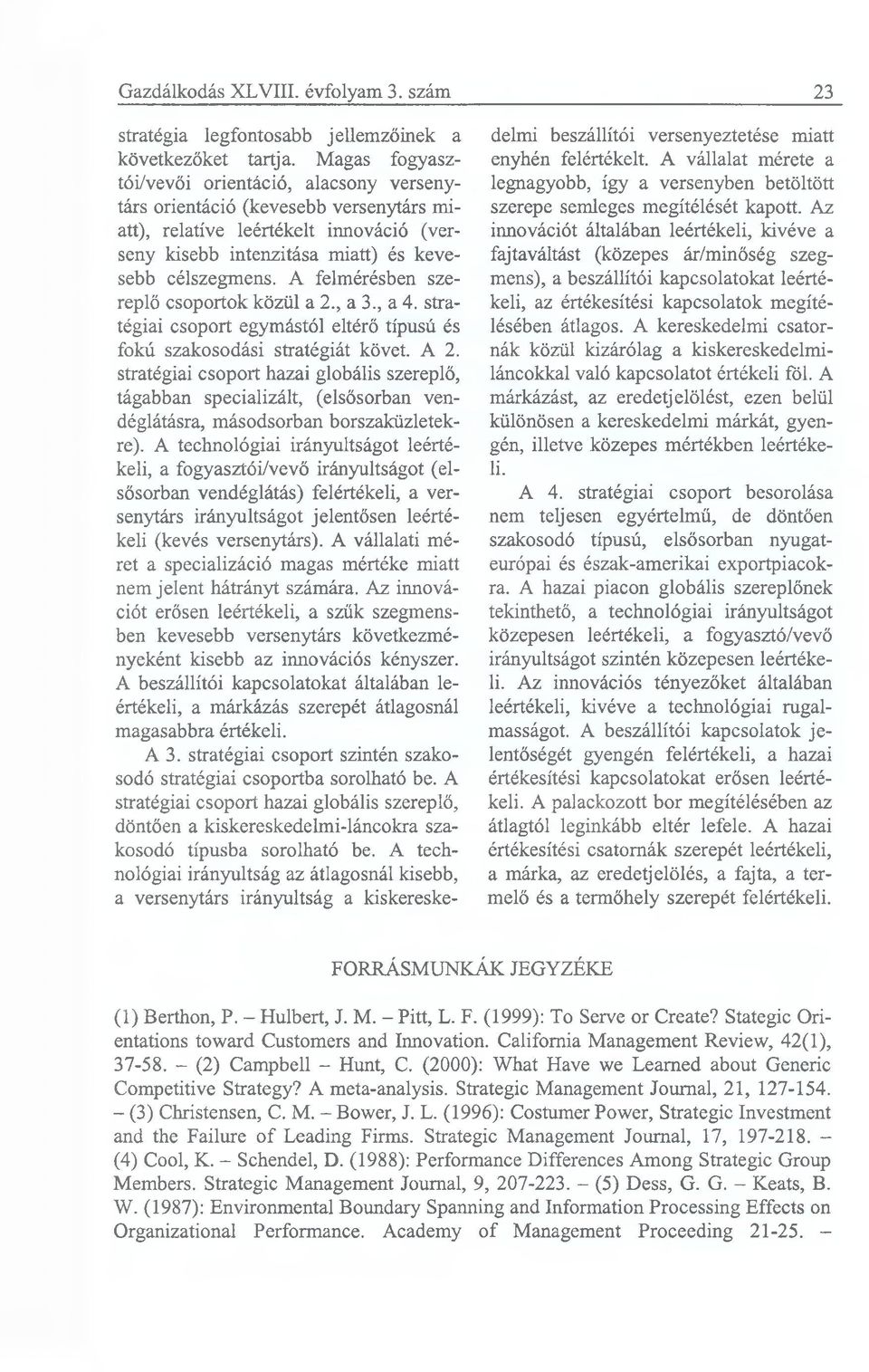 A felmérésben szereplő csoportok közül a 2., a 3., a 4. stratégiai csoport egymástól eltérő típusú és fokú szakosodási stratégiát követ. A 2.