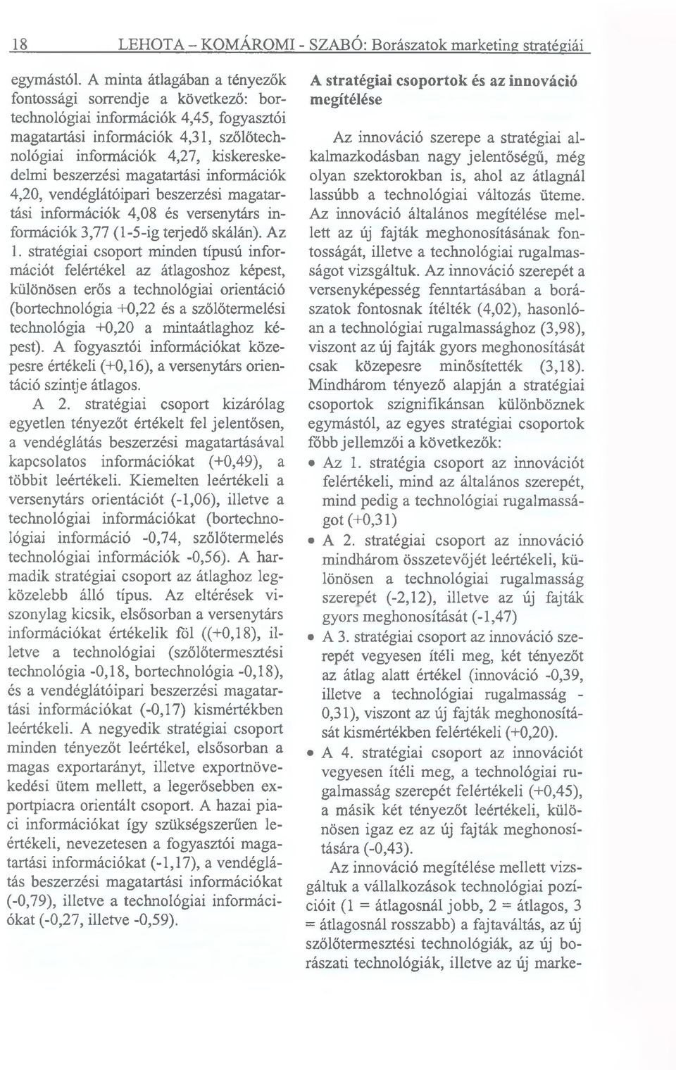 beszerzési magatartási információk 4,20, vendéglátóipari beszerzési magatartási információk 4,08 és versenytárs információk 3,77 (1-5-ig terjedő skálán). Az 1.