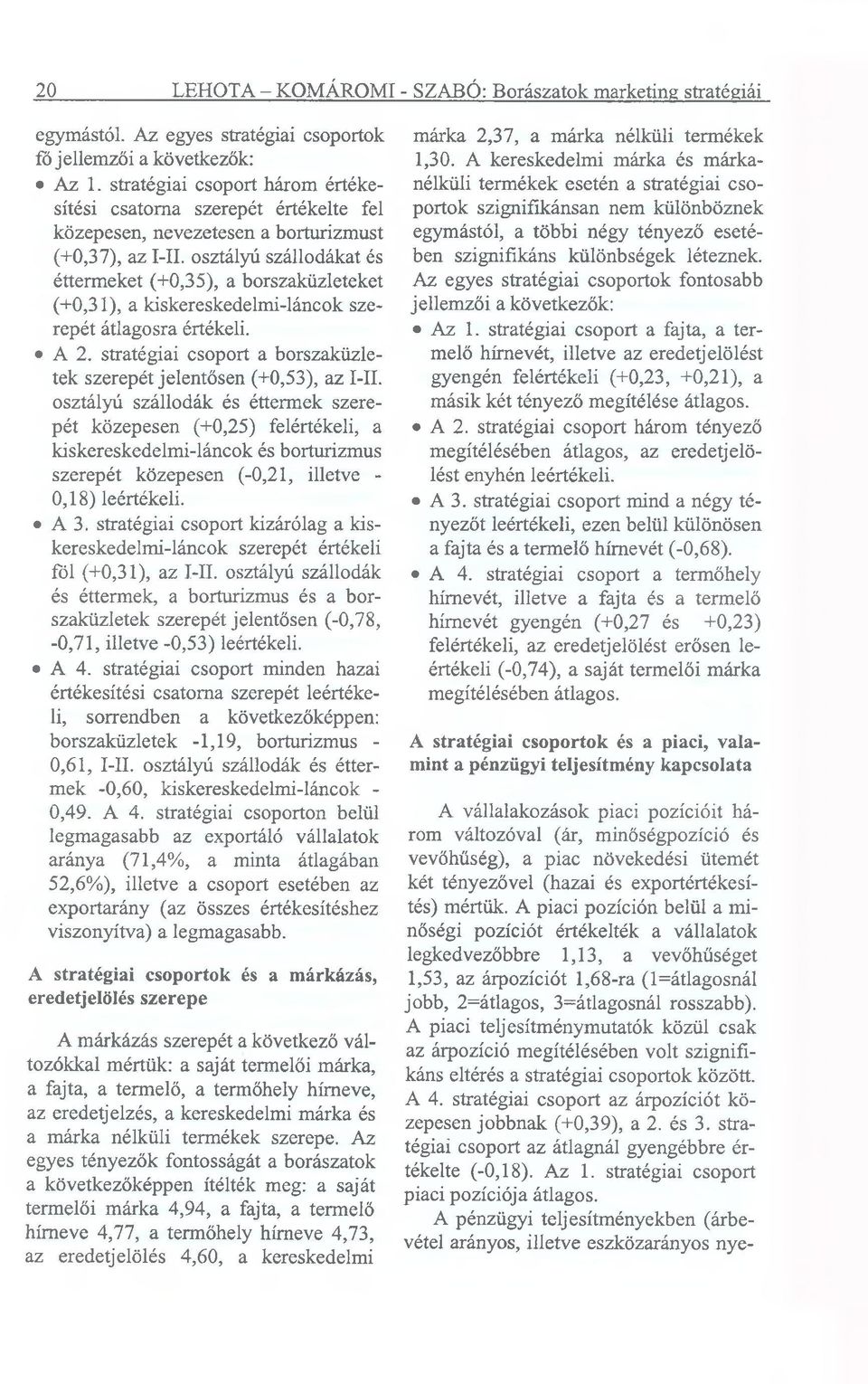 osztályú szállodákat és éttermeket (+0,35), a borszaküzleteket (+0,31), a kiskereskedelmi-láncok szerepét átlagosra értékeli. A 2.