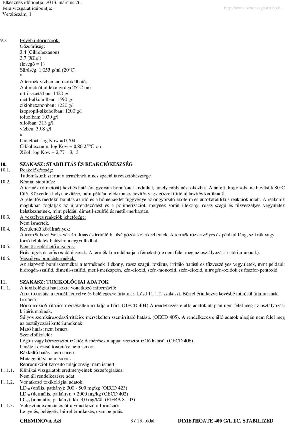 # Dimetoát: log Kow = 0,704 Ciklohexanon: log Kow = 0,86 25 C-on Xilol: log Kow = 2,77 3,15 10. SZAKASZ: STABILITÁS ÉS REAKCIÓKÉSZSÉG 10.1. Reakciókészség: Tudomásunk szerint a terméknek nincs speciális reakciókészsége.