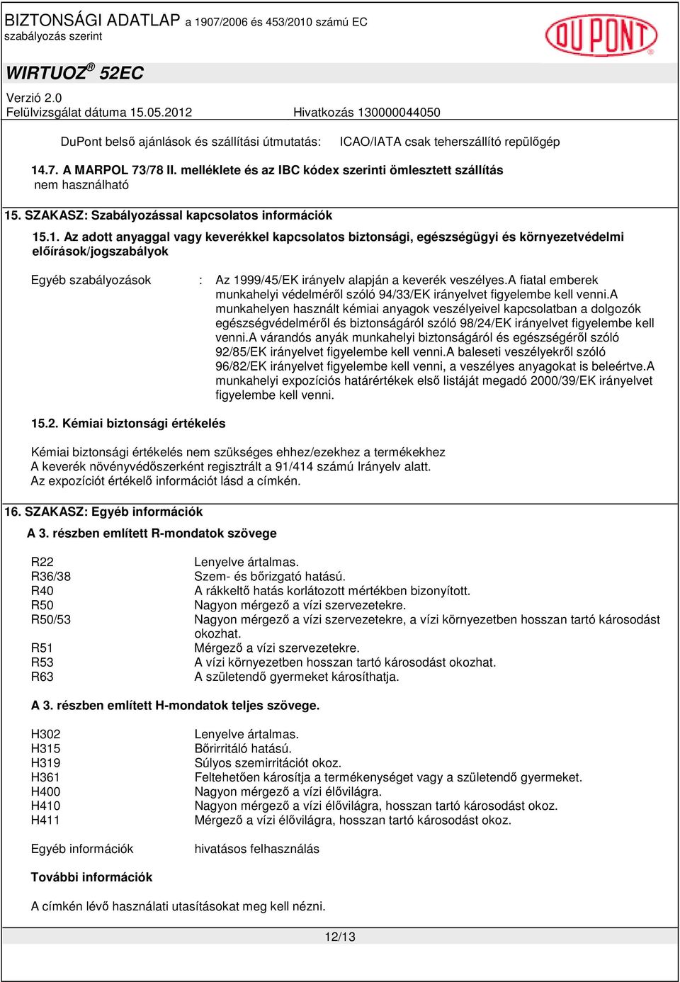 .1. Az adott anyaggal vagy keverékkel kapcsolatos biztonsági, egészségügyi és környezetvédelmi elıírások/jogszabályok Egyéb szabályozások : Az 1999/45/EK irányelv alapján a keverék veszélyes.