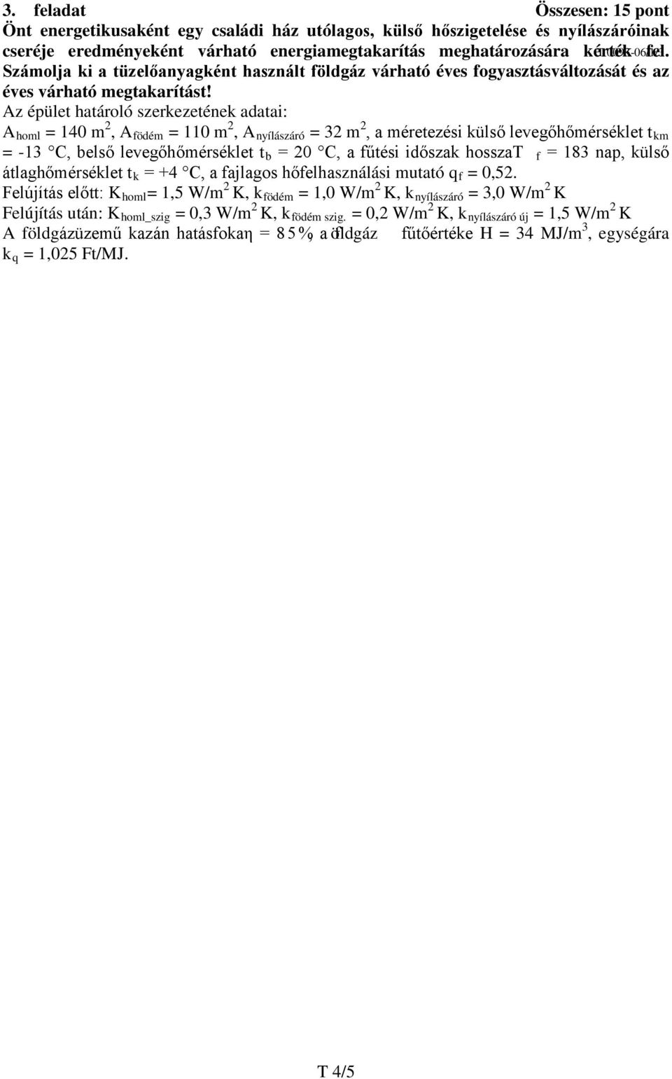 Az épület határoló szerkezetének adatai: A homl = 140 m 2, A födém = 110 m 2, A nyílászáró = 32 m 2, a méretezési külső levegőhőmérséklet t km = -13 C, belső levegőhőmérséklet t b = 20 C, a fűtési