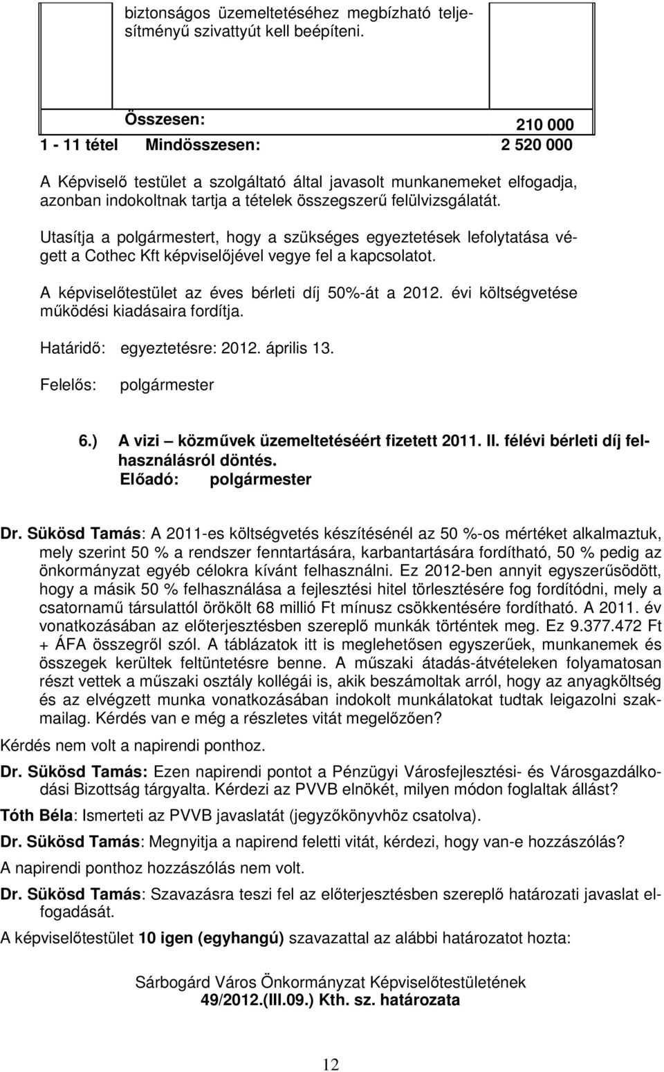 Utasítja a polgármestert, hogy a szükséges egyeztetések lefolytatása végett a Cothec Kft képviselőjével vegye fel a kapcsolatot. A képviselőtestület az éves bérleti díj 50%-át a 2012.