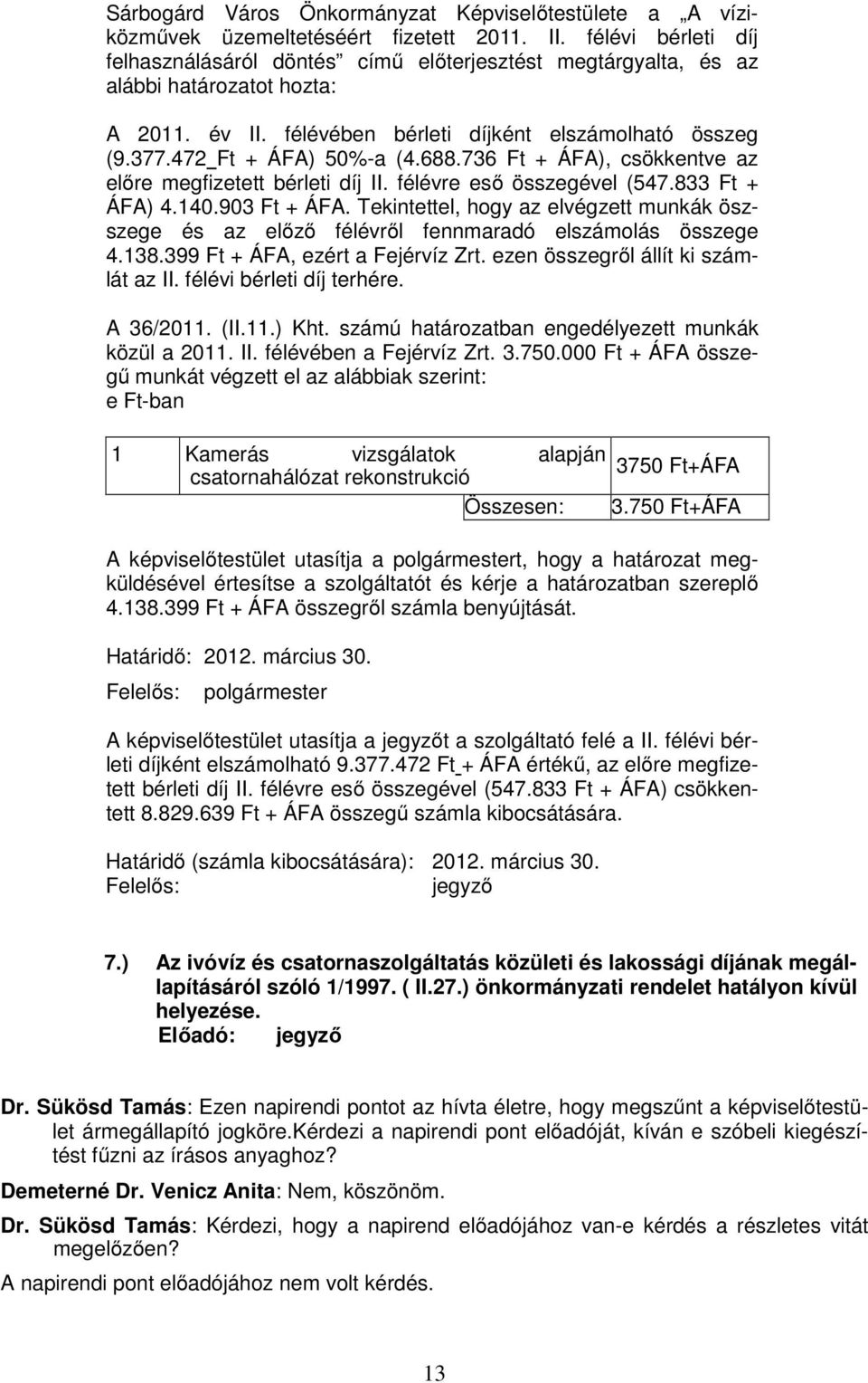 688.736 Ft + ÁFA), csökkentve az előre megfizetett bérleti díj II. félévre eső összegével (547.833 Ft + ÁFA) 4.140.903 Ft + ÁFA.