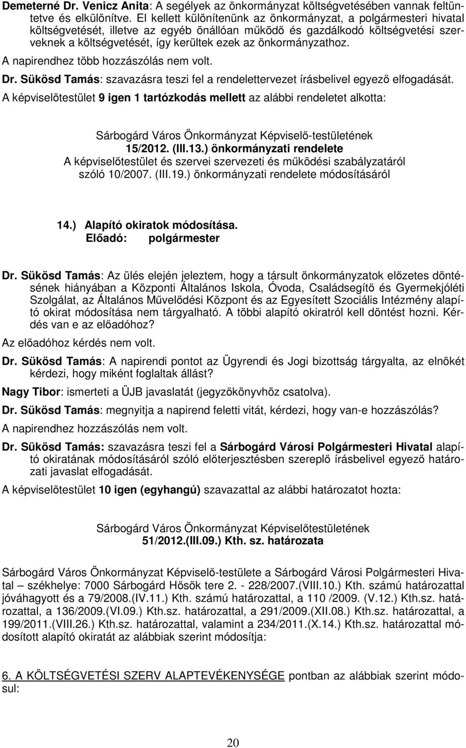 önkormányzathoz. A napirendhez több hozzászólás nem volt. Dr. Sükösd Tamás: szavazásra teszi fel a rendelettervezet írásbelivel egyező elfogadását.