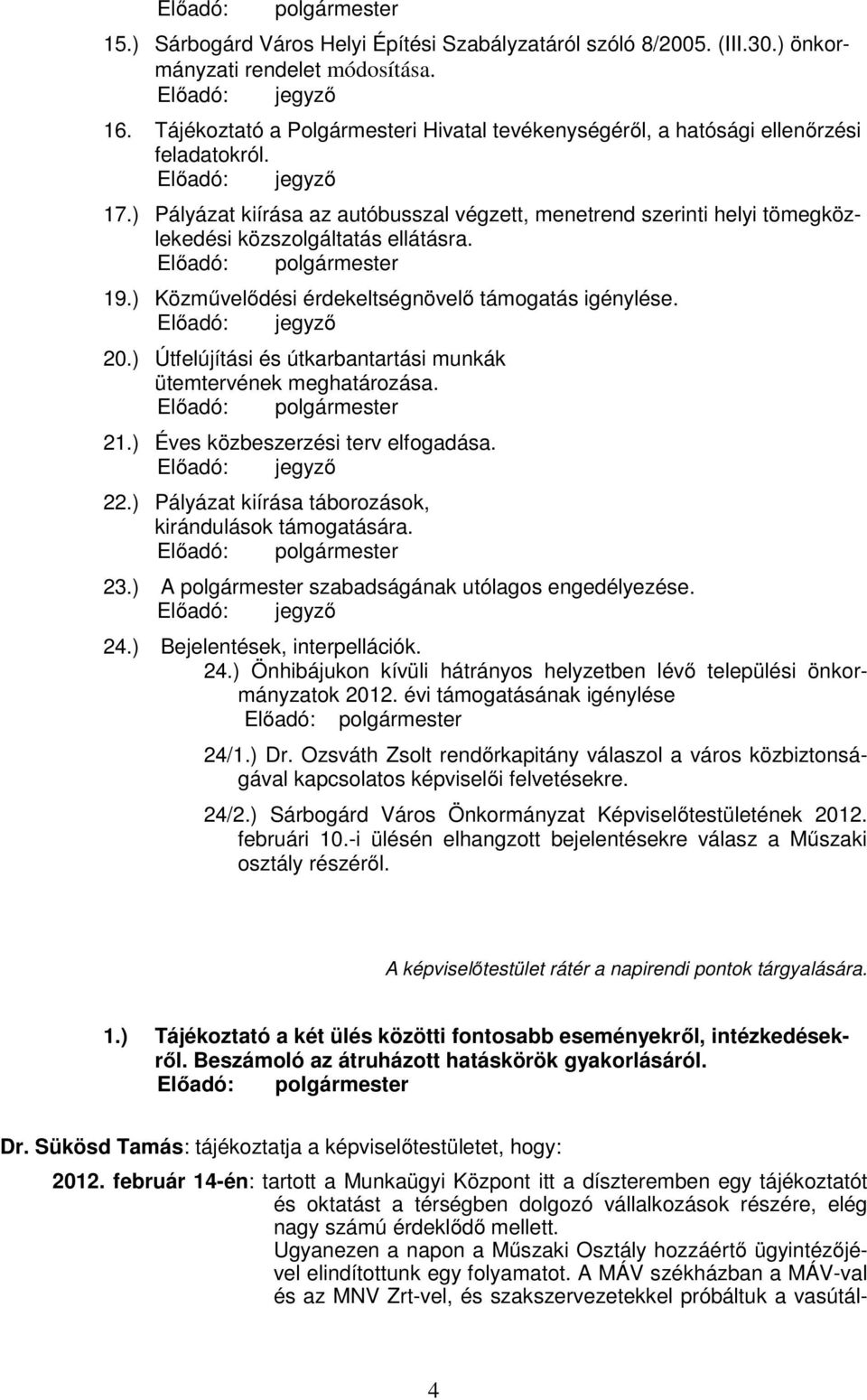 ) Pályázat kiírása az autóbusszal végzett, menetrend szerinti helyi tömegközlekedési közszolgáltatás ellátásra. Előadó: polgármester 19.) Közművelődési érdekeltségnövelő támogatás igénylése.