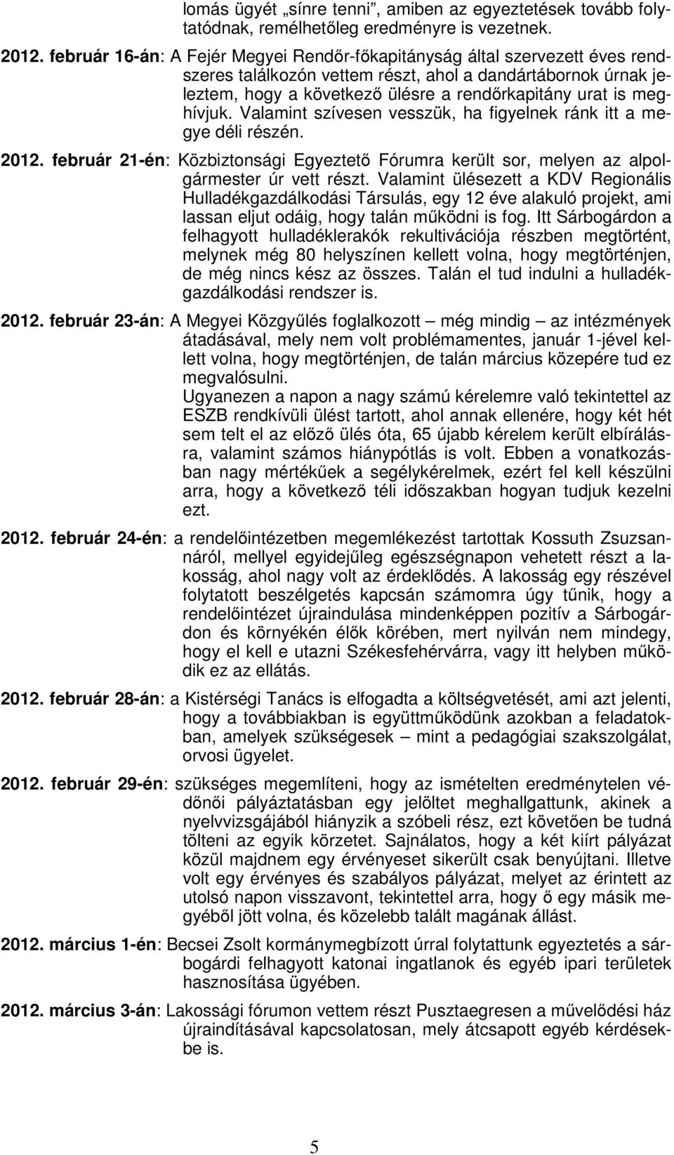 meghívjuk. Valamint szívesen vesszük, ha figyelnek ránk itt a megye déli részén. 2012. február 21-én: Közbiztonsági Egyeztető Fórumra került sor, melyen az alpolgármester úr vett részt.