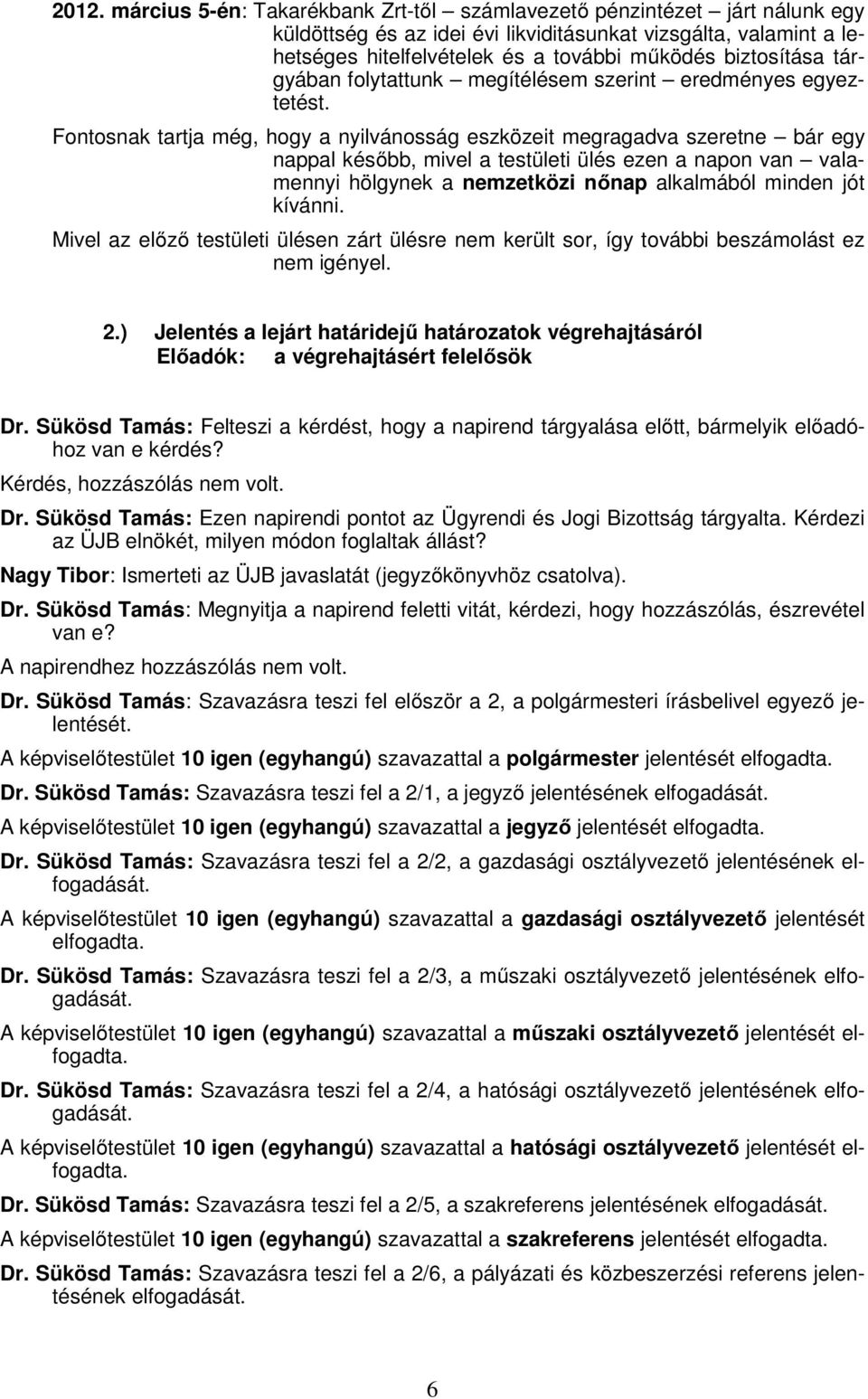 Fontosnak tartja még, hogy a nyilvánosság eszközeit megragadva szeretne bár egy nappal később, mivel a testületi ülés ezen a napon van valamennyi hölgynek a nemzetközi nőnap alkalmából minden jót