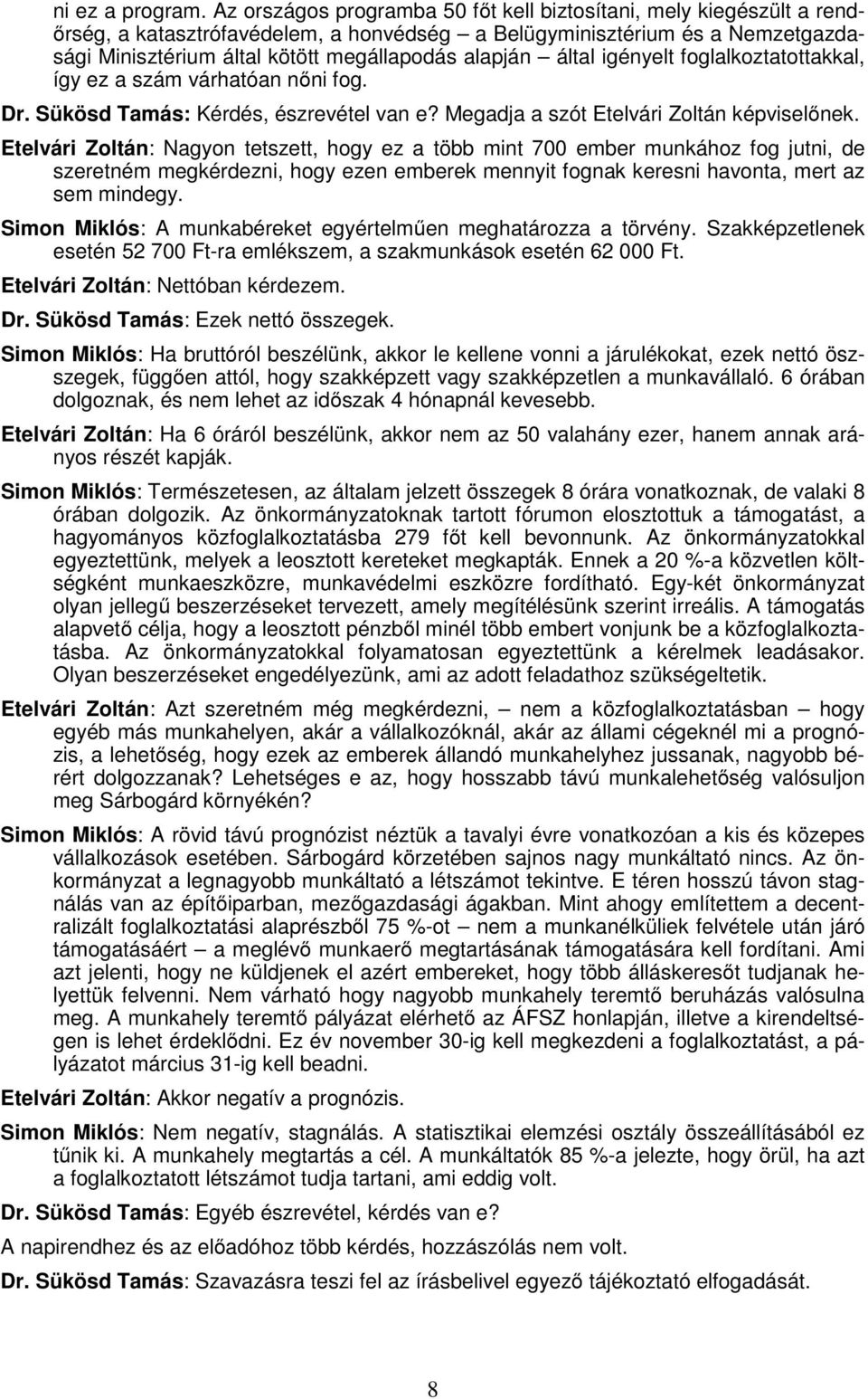 által igényelt foglalkoztatottakkal, így ez a szám várhatóan nőni fog. Dr. Sükösd Tamás: Kérdés, észrevétel van e? Megadja a szót Etelvári Zoltán képviselőnek.