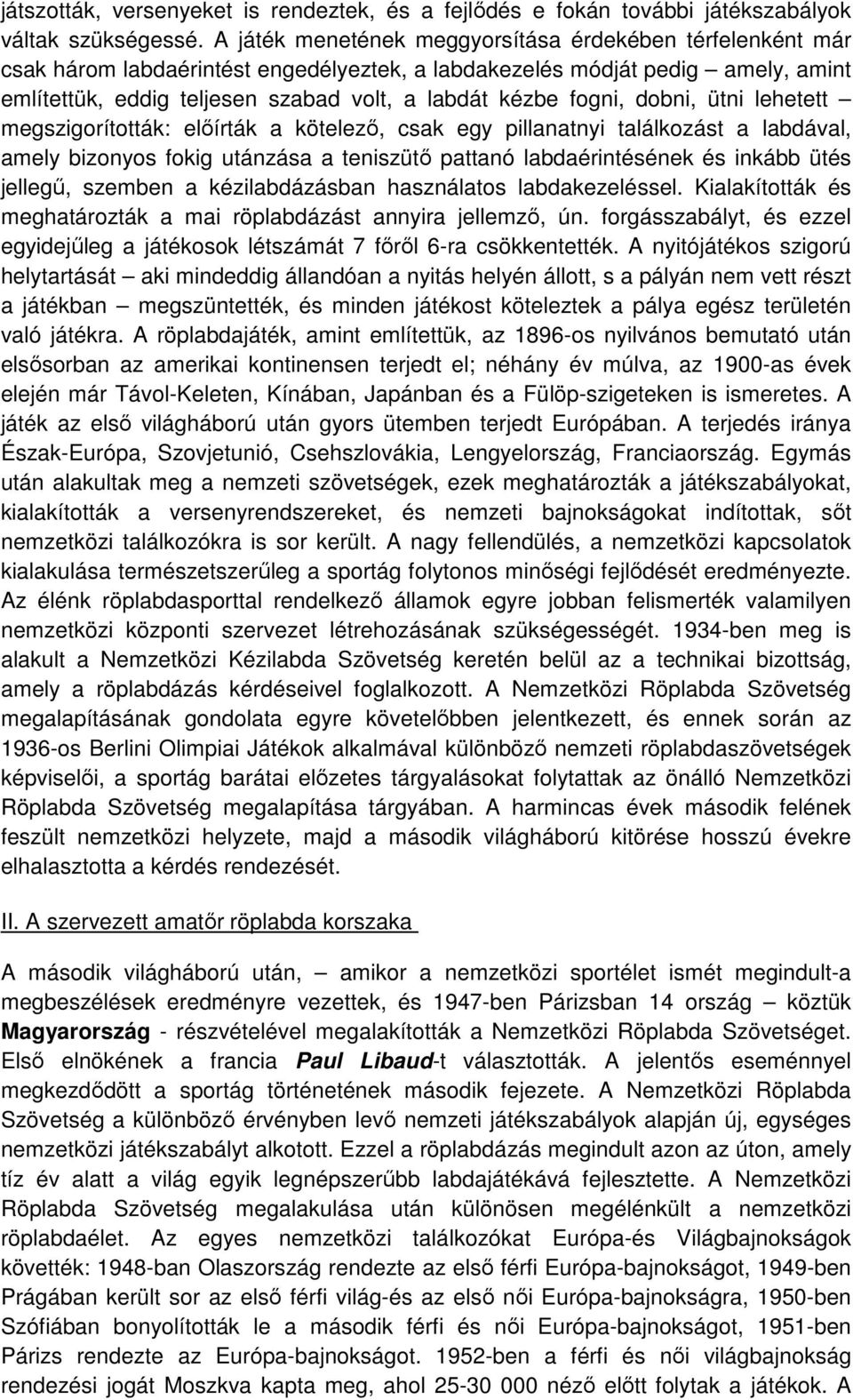 fogni, dobni, ütni lehetett megszigorították: elıírták a kötelezı, csak egy pillanatnyi találkozást a labdával, amely bizonyos fokig utánzása a teniszütı pattanó labdaérintésének és inkább ütés