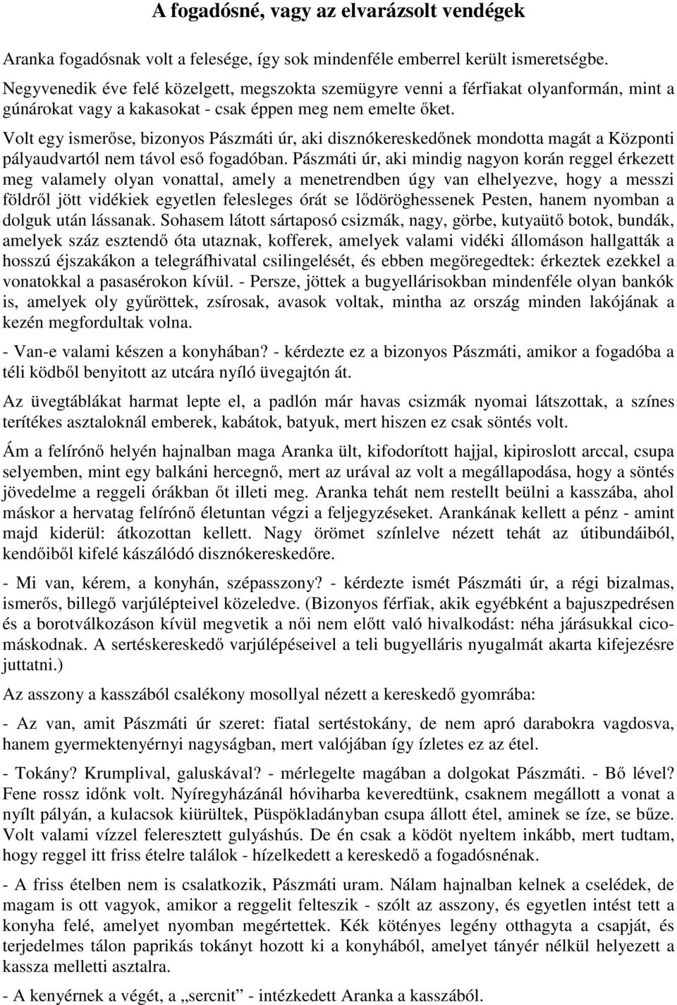 Volt egy ismerőse, bizonyos Pászmáti úr, aki disznókereskedőnek mondotta magát a Központi pályaudvartól nem távol eső fogadóban.