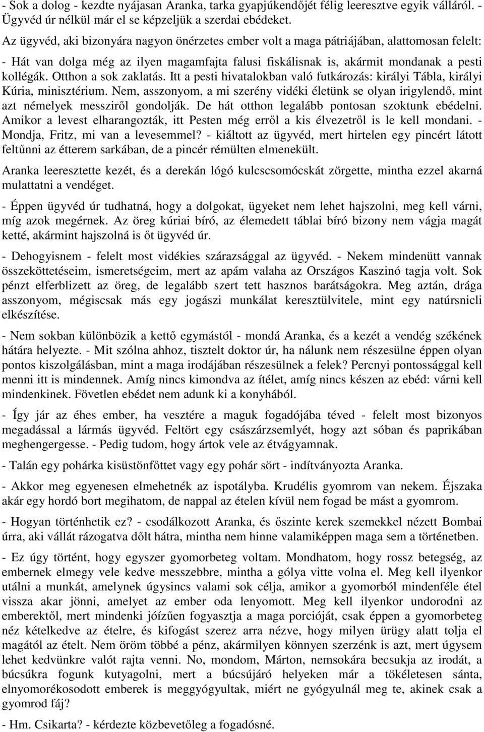 Otthon a sok zaklatás. Itt a pesti hivatalokban való futkározás: királyi Tábla, királyi Kúria, minisztérium.