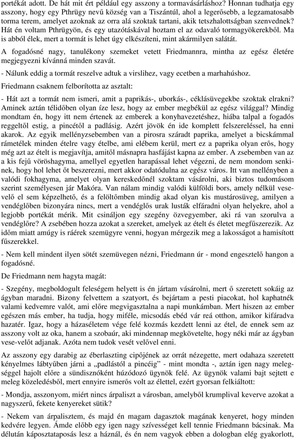 szenvednek? Hát én voltam Pthrügyön, és egy utazótáskával hoztam el az odavaló tormagyökerekből. Ma is abból élek, mert a tormát is lehet úgy elkészíteni, mint akármilyen salátát.