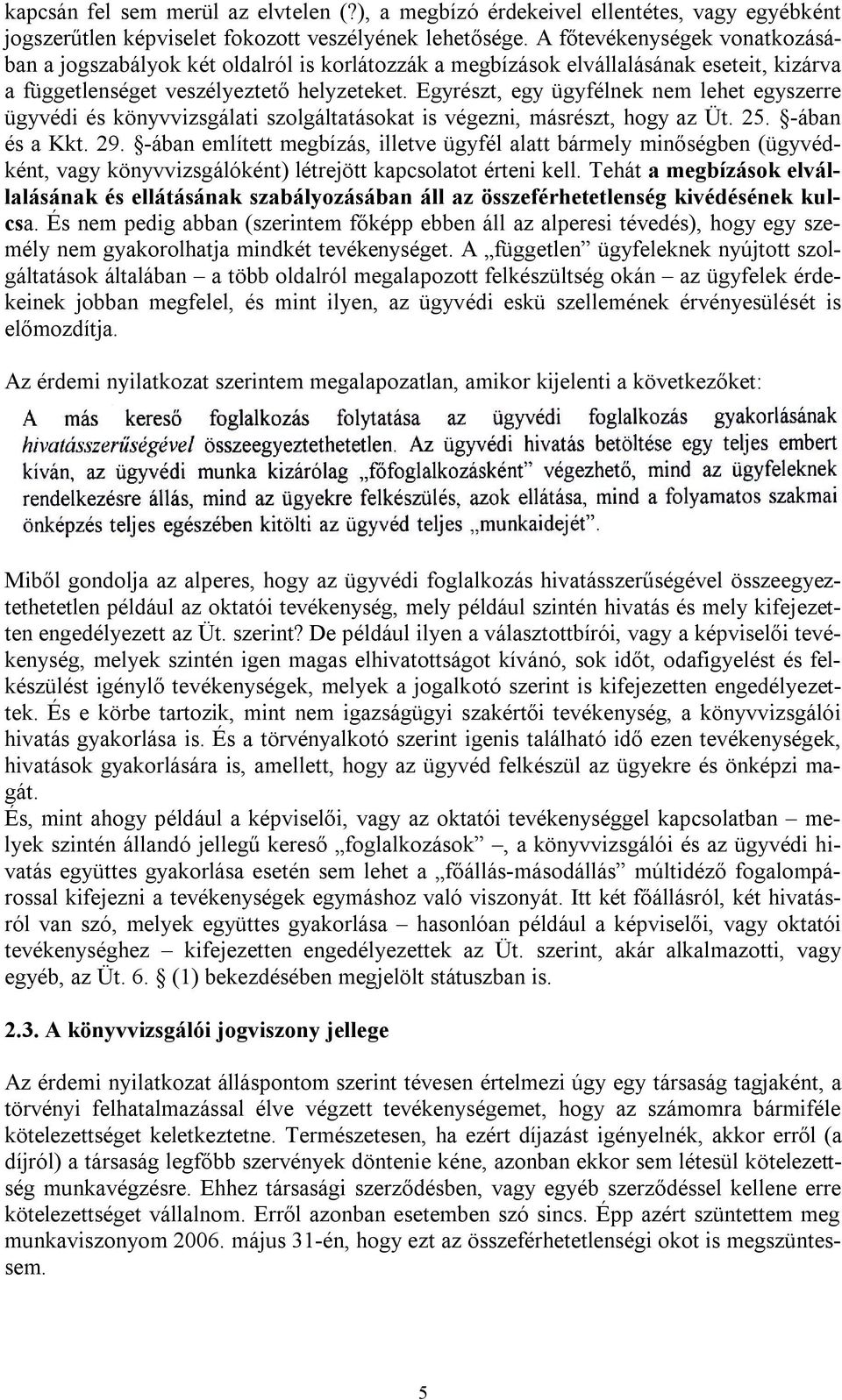 Egyrészt, egy ügyfélnek nem lehet egyszerre ügyvédi és könyvvizsgálati szolgáltatásokat is végezni, másrészt, hogy az Üt. 25. -ában és a Kkt. 29.