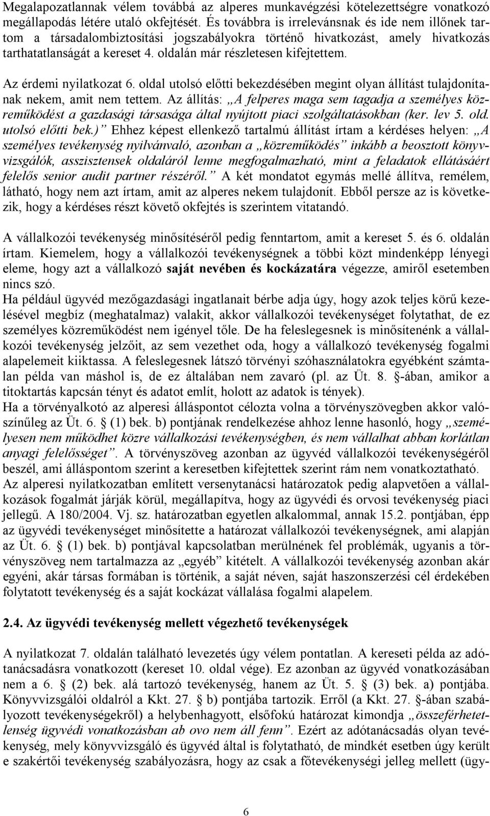 Az érdemi nyilatkozat 6. oldal utolsó előtti bekezdésében megint olyan állítást tulajdonítanak nekem, amit nem tettem.