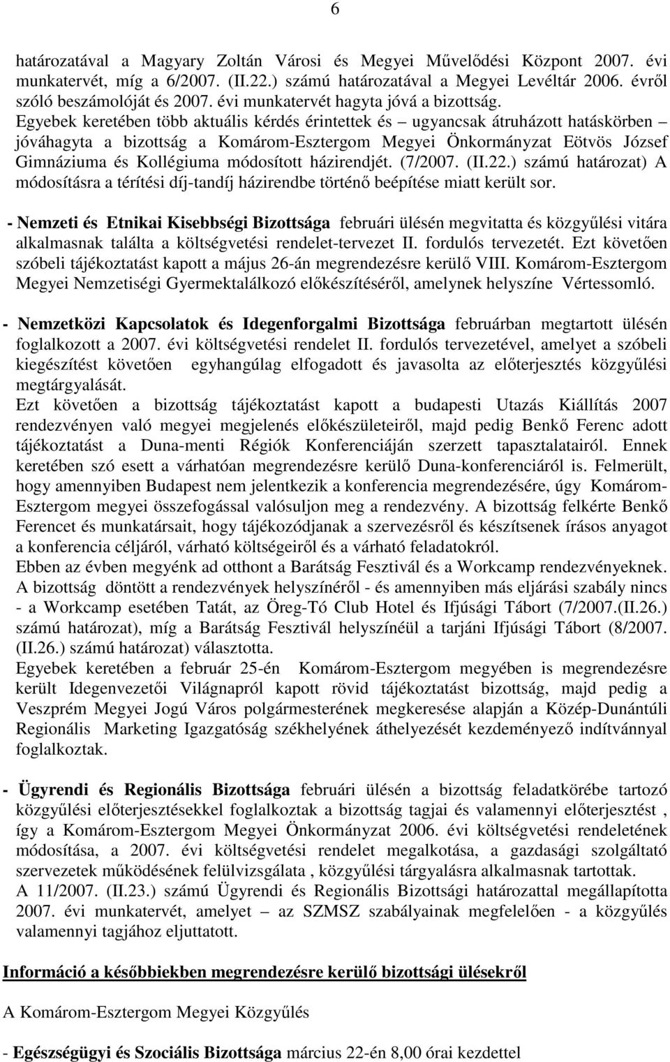 Egyebek keretében több aktuális kérdés érintettek és ugyancsak átruházott hatáskörben jóváhagyta a bizottság a Komárom-Esztergom Megyei Önkormányzat Eötvös József Gimnáziuma és Kollégiuma módosított