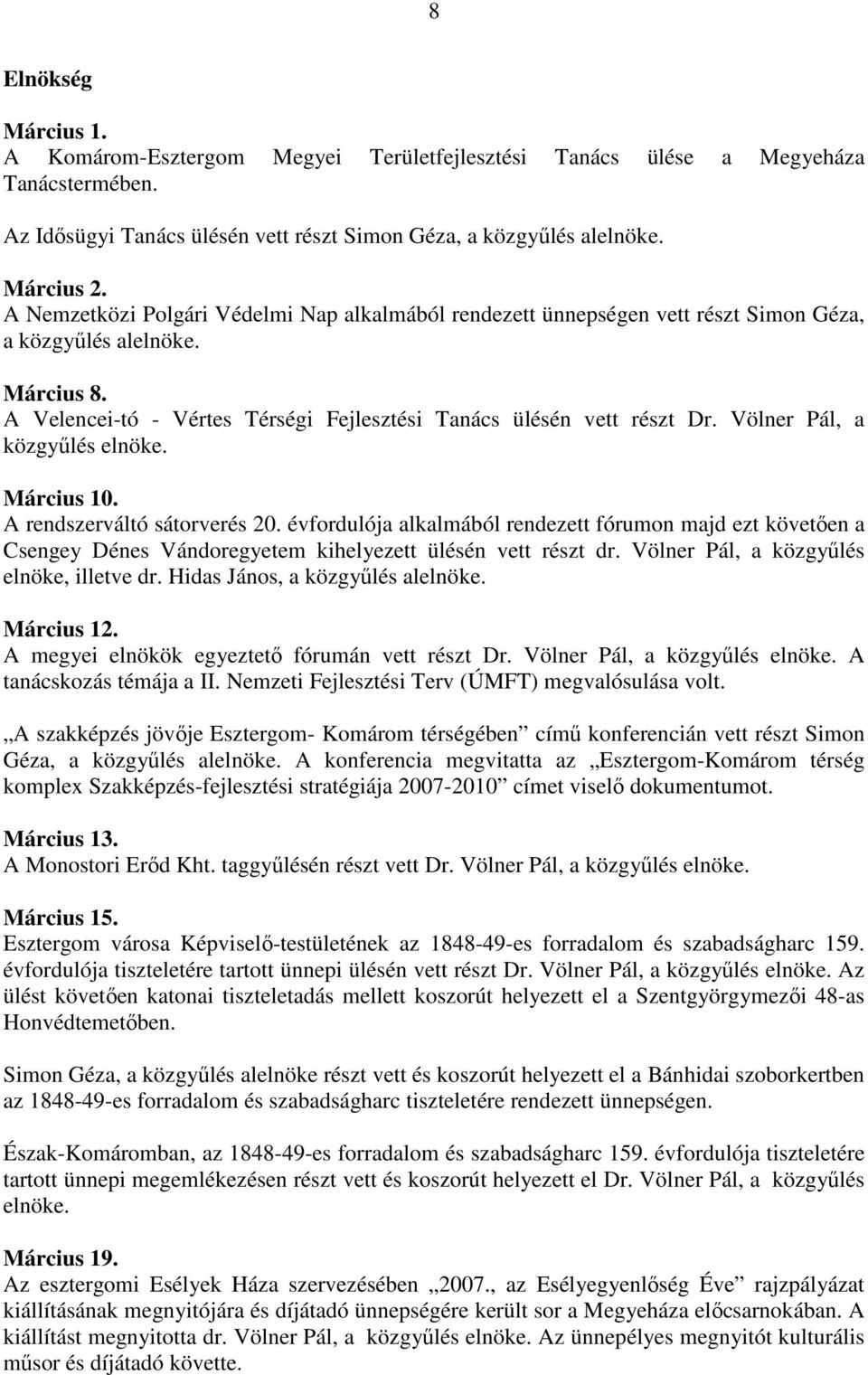 Völner Pál, a közgyőlés elnöke. Március 10. A rendszerváltó sátorverés 20. évfordulója alkalmából rendezett fórumon majd ezt követıen a Csengey Dénes Vándoregyetem kihelyezett ülésén vett részt dr.