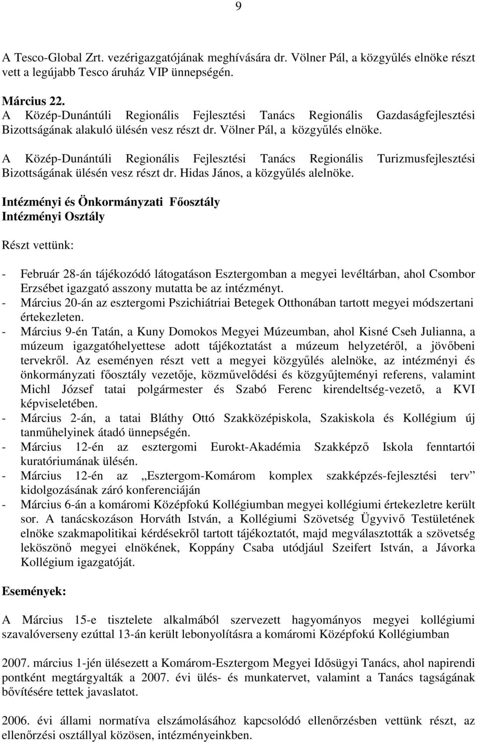 A Közép-Dunántúli Regionális Fejlesztési Tanács Regionális Turizmusfejlesztési Bizottságának ülésén vesz részt dr. Hidas János, a közgyőlés alelnöke.