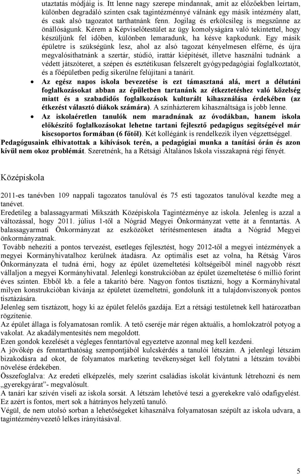 Jogilag és erkölcsileg is megszűnne az önállóságunk. Kérem a Képviselőtestület az ügy komolyságára való tekintettel, hogy készüljünk fel időben, különben lemaradunk, ha késve kapkodunk.