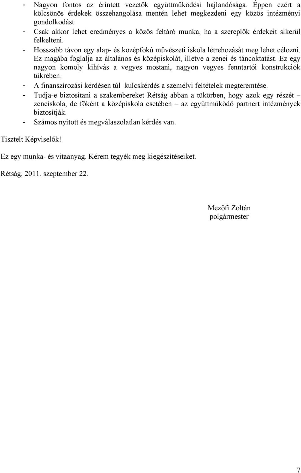 Ez magába foglalja az általános és középiskolát, illetve a zenei és táncoktatást. Ez egy nagyon komoly kihívás a vegyes mostani, nagyon vegyes fenntartói konstrukciók tükrében.